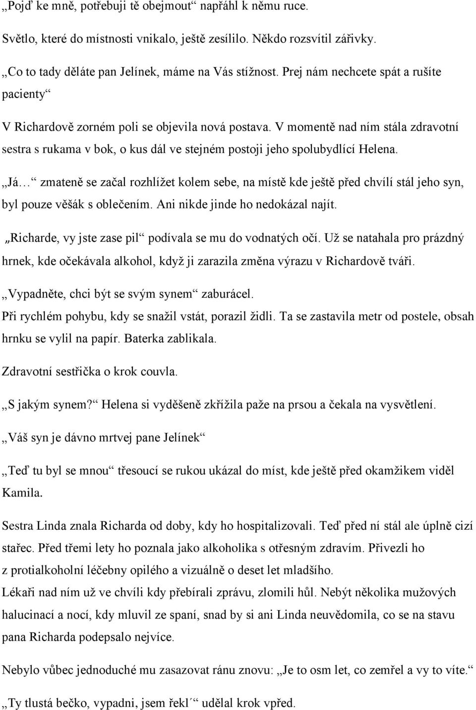 V momentě nad ním stála zdravotní sestra s rukama v bok, o kus dál ve stejném postoji jeho spolubydlící Helena.