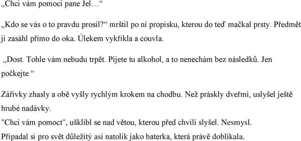 Pijete tu alkohol, a to nenechám bez následků. Jen počkejte Zářivky zhasly a obě vyšly rychlým krokem na chodbu.