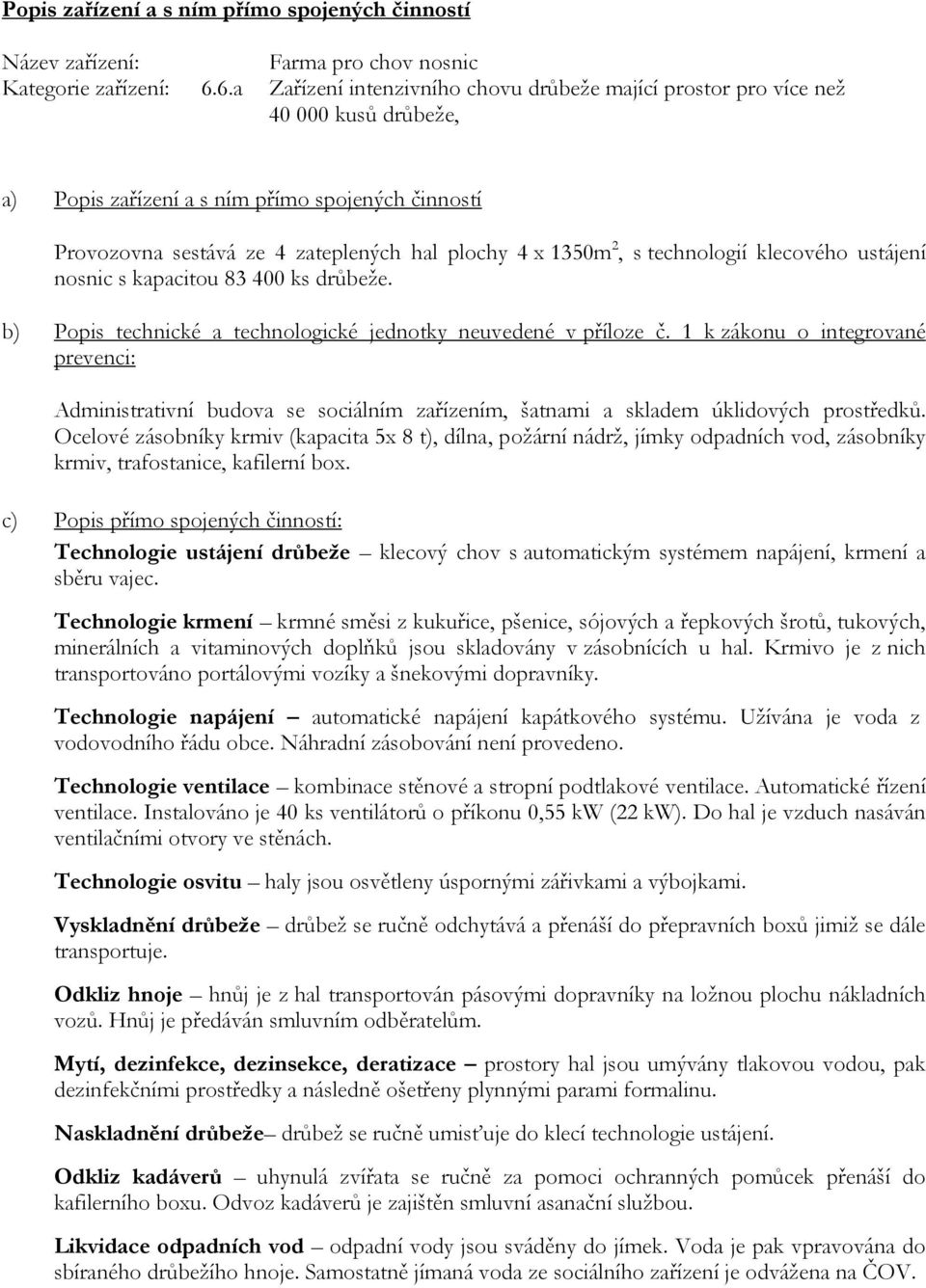 s technologií klecového ustájení nosnic s kapacitou 83 400 ks drůbeže. b) Popis technické a technologické jednotky neuvedené v příloze č.