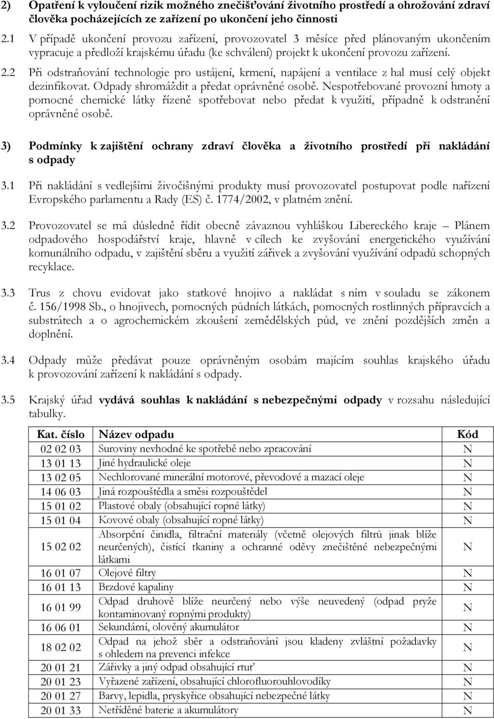 2 Při odstraňování technologie pro ustájení, krmení, napájení a ventilace z hal musí celý objekt dezinfikovat. Odpady shromáždit a předat oprávněné osobě.