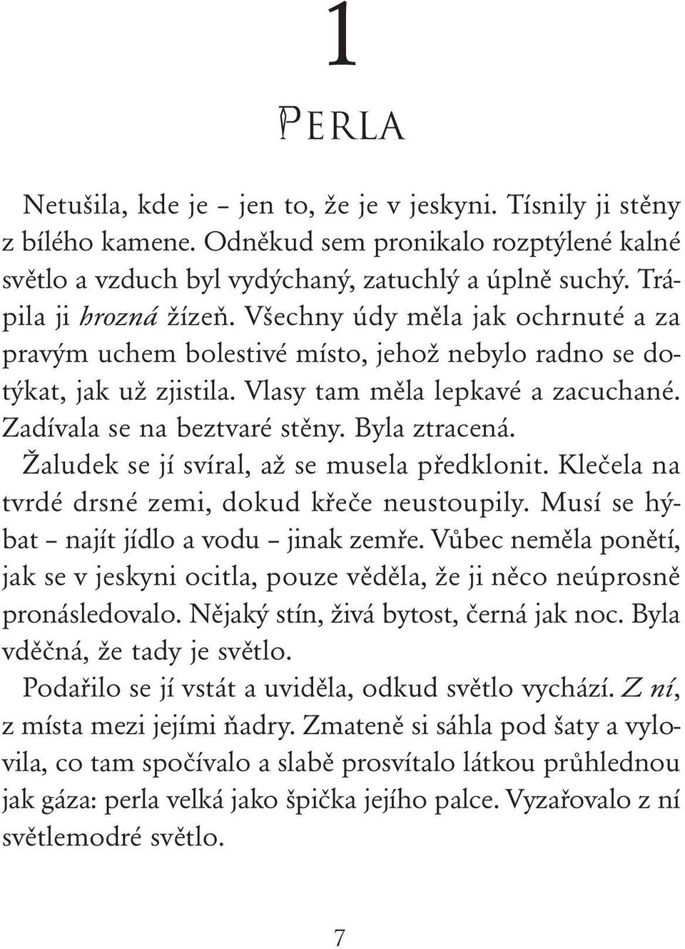 Zadívala se na beztvaré stěny. Byla ztracená. Žaludek se jí svíral, až se musela předklonit. Klečela na tvrdé drsné zemi, dokud křeče neustoupily. Musí se hýbat najít jídlo a vodu jinak zemře.