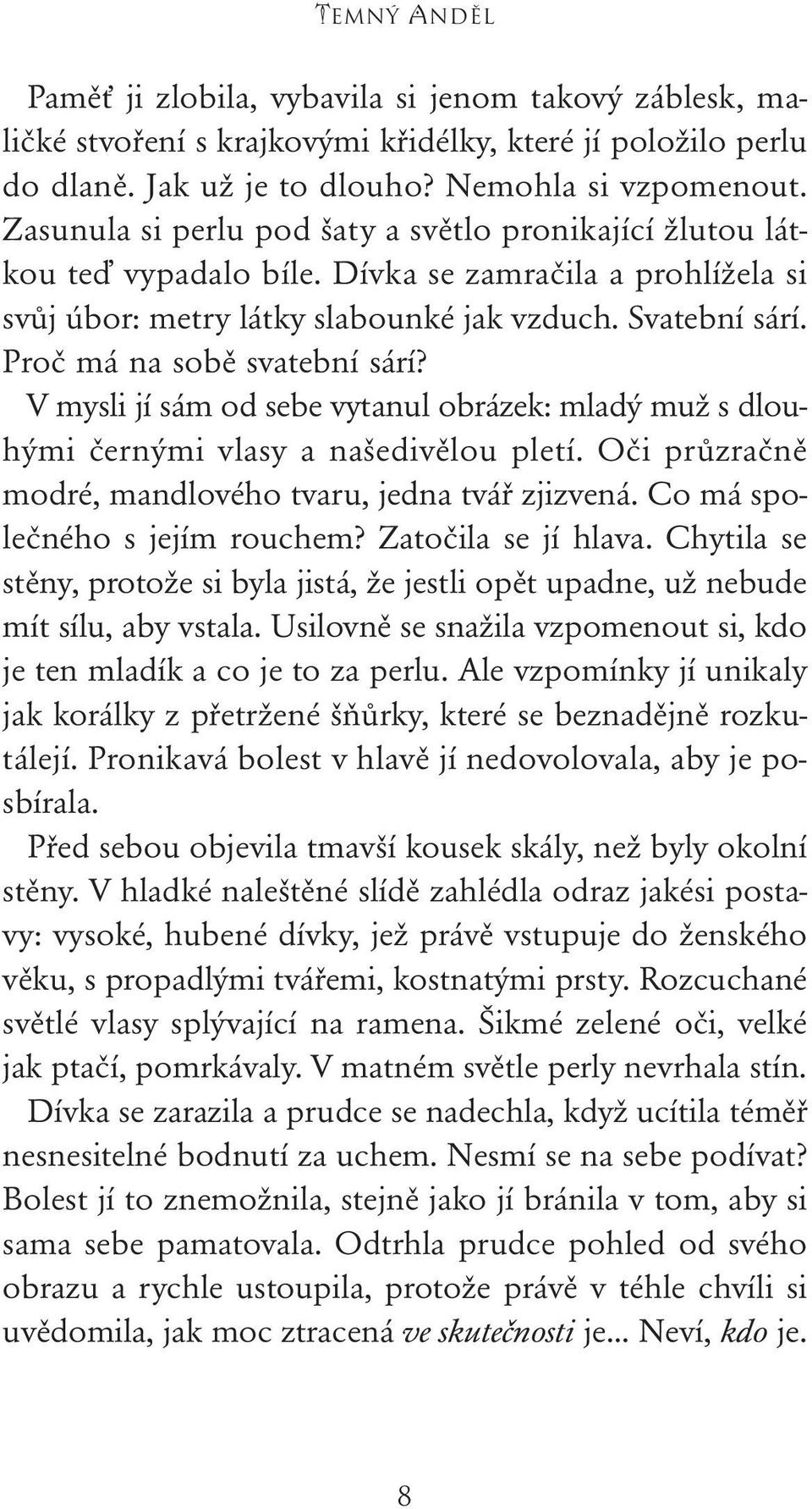 Proč má na sobě svatební sárí? V mysli jí sám od sebe vytanul obrázek: mladý muž s dlouhými černými vlasy a našedivělou pletí. Oči průzračně modré, mandlového tvaru, jedna tvář zjizvená.