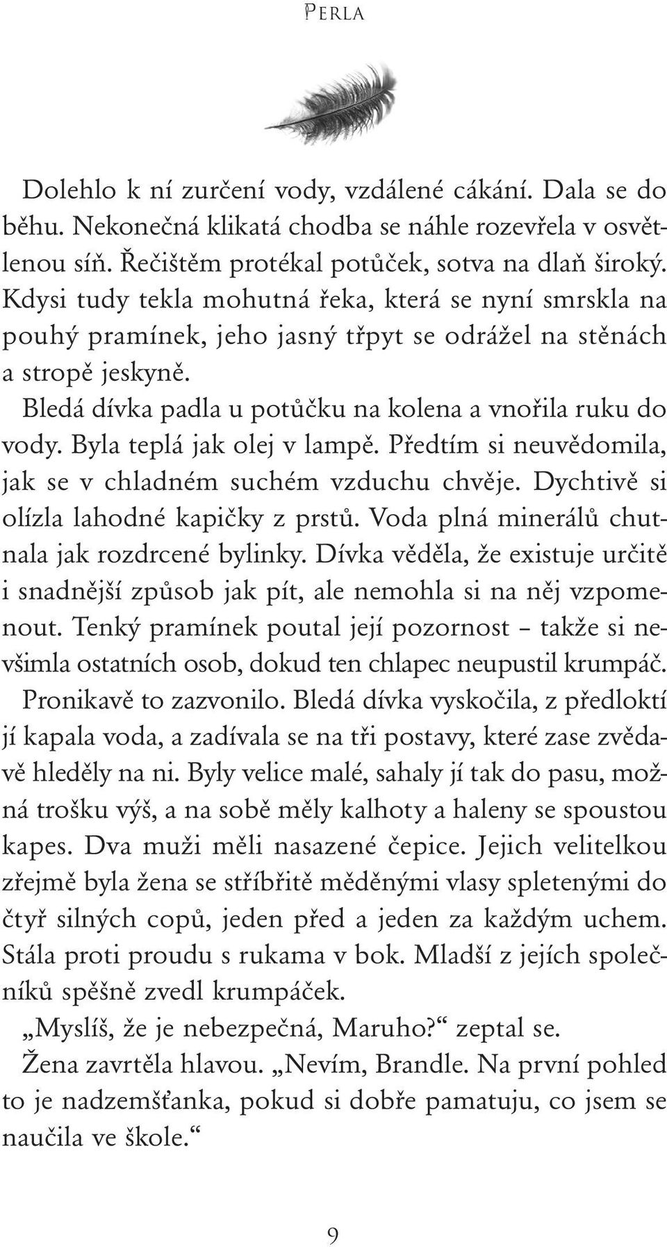 Byla teplá jak olej v lampě. Předtím si neuvědomila, jak se v chladném suchém vzduchu chvěje. Dychtivě si olízla lahodné kapičky z prstů. Voda plná minerálů chutnala jak rozdrcené bylinky.