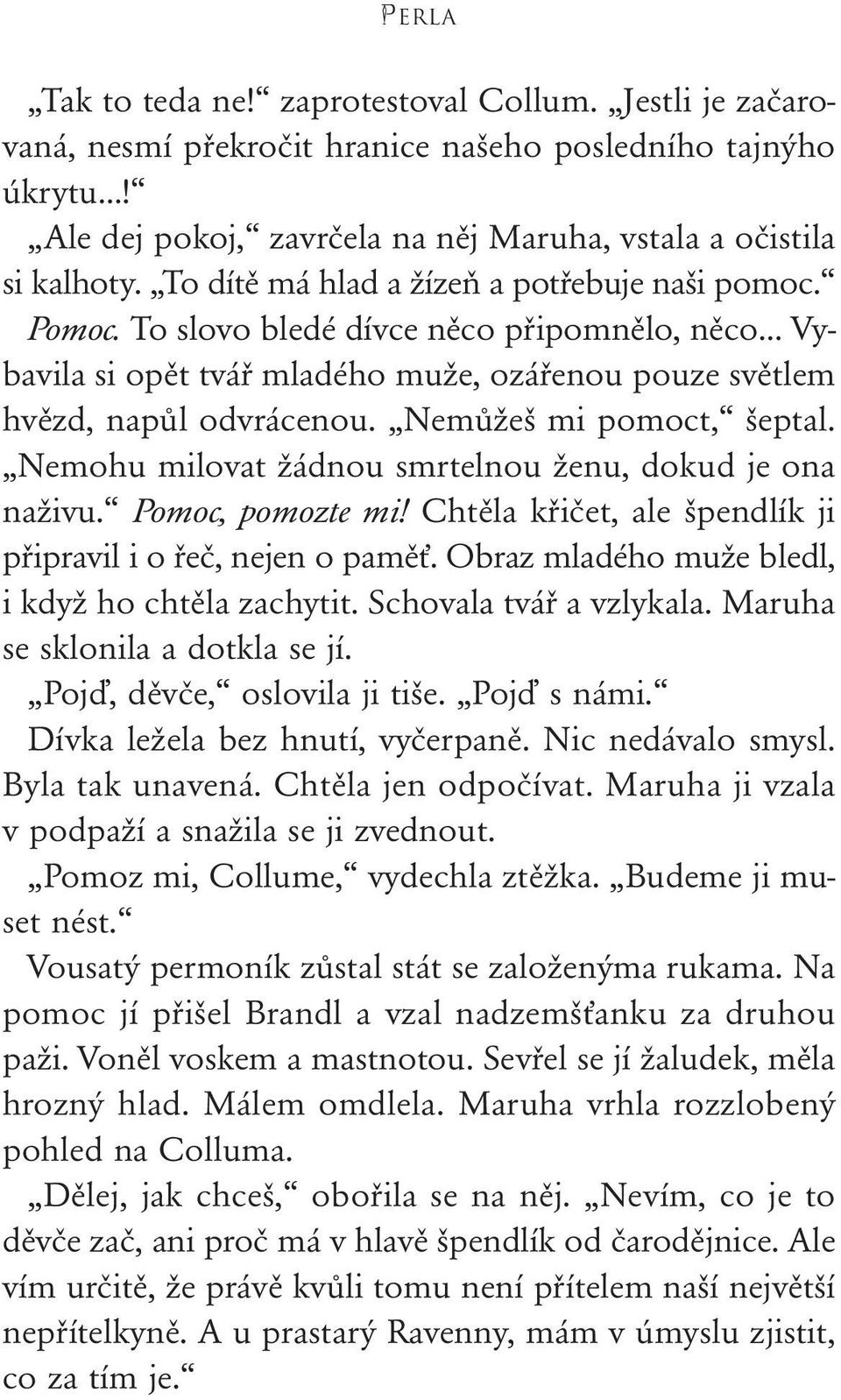 Nemůžeš mi pomoct, šeptal. Nemohu milovat žádnou smrtelnou ženu, dokud je ona naživu. Pomoc, pomozte mi! Chtěla křičet, ale špendlík ji připravil i o řeč, nejen o paměť.