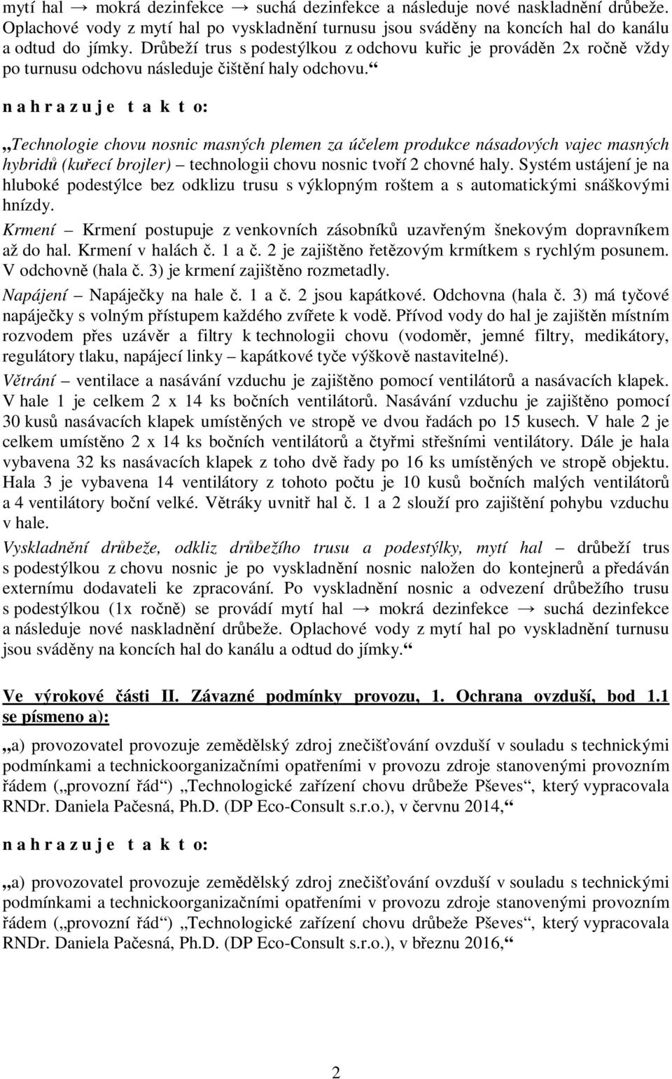 n a h r a z u j e t a k t o: Technologie chovu nosnic masných plemen za účelem produkce násadových vajec masných hybridů (kuřecí brojler) technologii chovu nosnic tvoří 2 chovné haly.