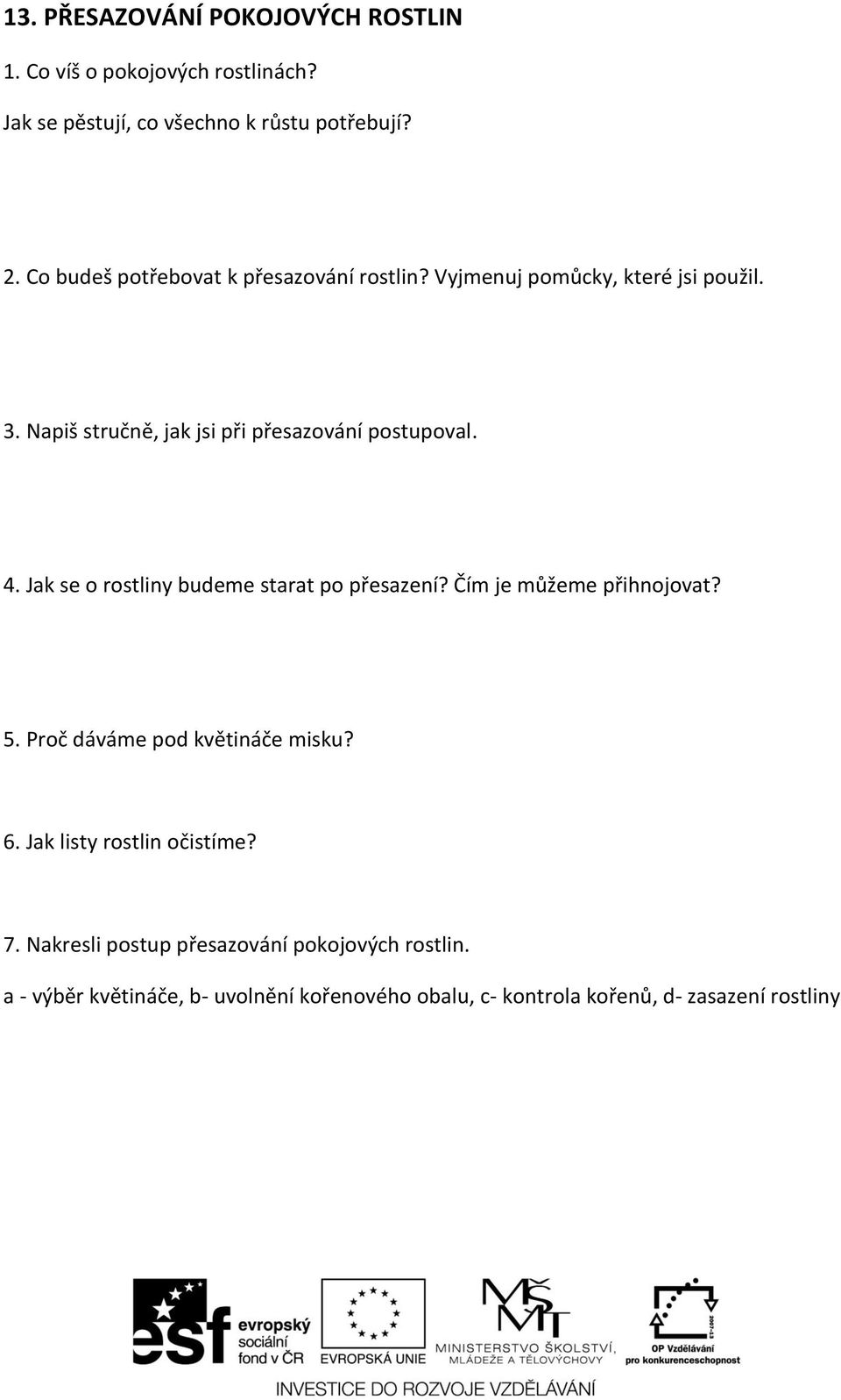 Jak se o rostliny budeme starat po přesazení? Čím je můžeme přihnojovat? 5. Proč dáváme pod květináče misku? 6.