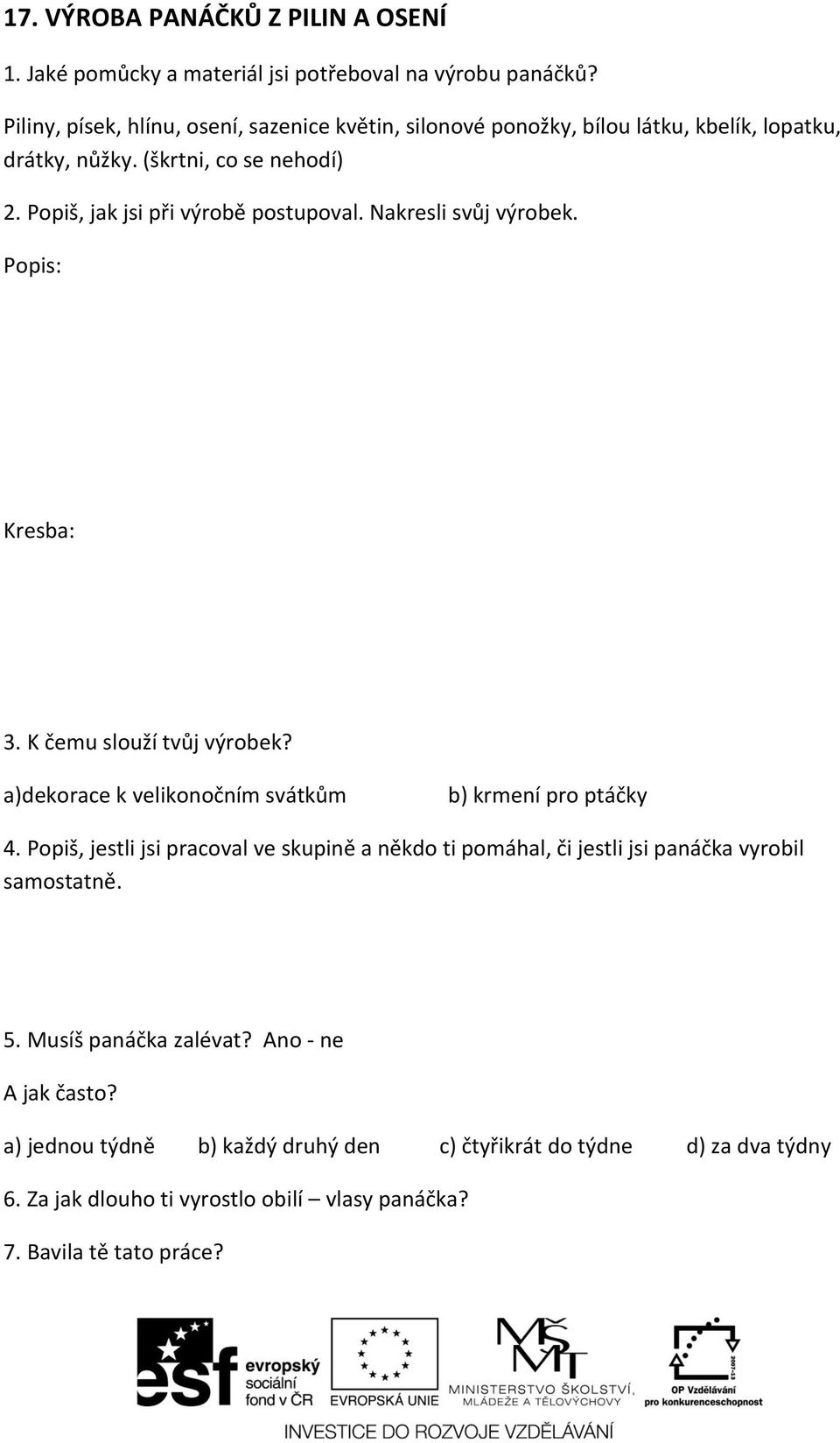 Nakresli svůj výrobek. Popis: Kresba: 3. K čemu slouží tvůj výrobek? a)dekorace k velikonočním svátkům b) krmení pro ptáčky 4.