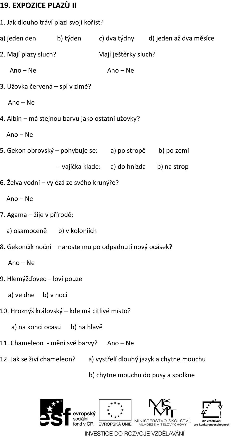 Želva vodní vylézá ze svého krunýře? Ano Ne 7. Agama žije v přírodě: a) osamoceně b) v koloniích 8. Gekončík noční naroste mu po odpadnutí nový ocásek? Ano Ne 9.