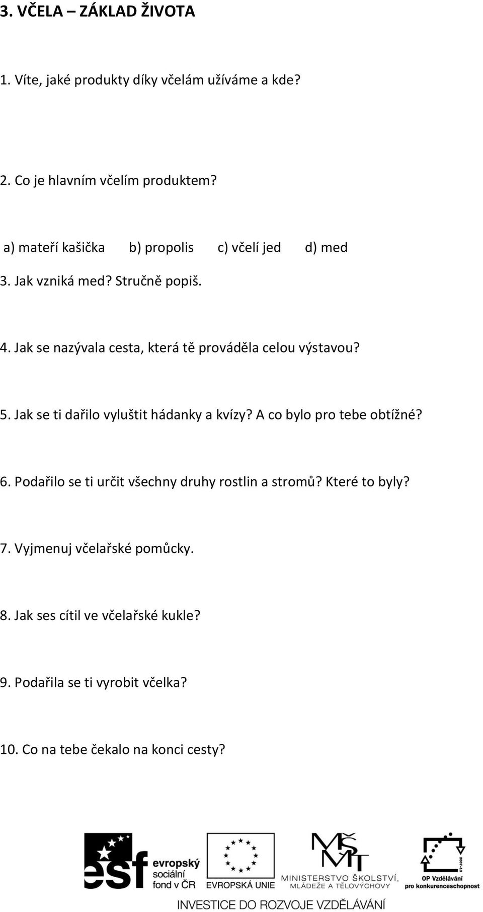 Jak se nazývala cesta, která tě prováděla celou výstavou? 5. Jak se ti dařilo vyluštit hádanky a kvízy? A co bylo pro tebe obtížné? 6.