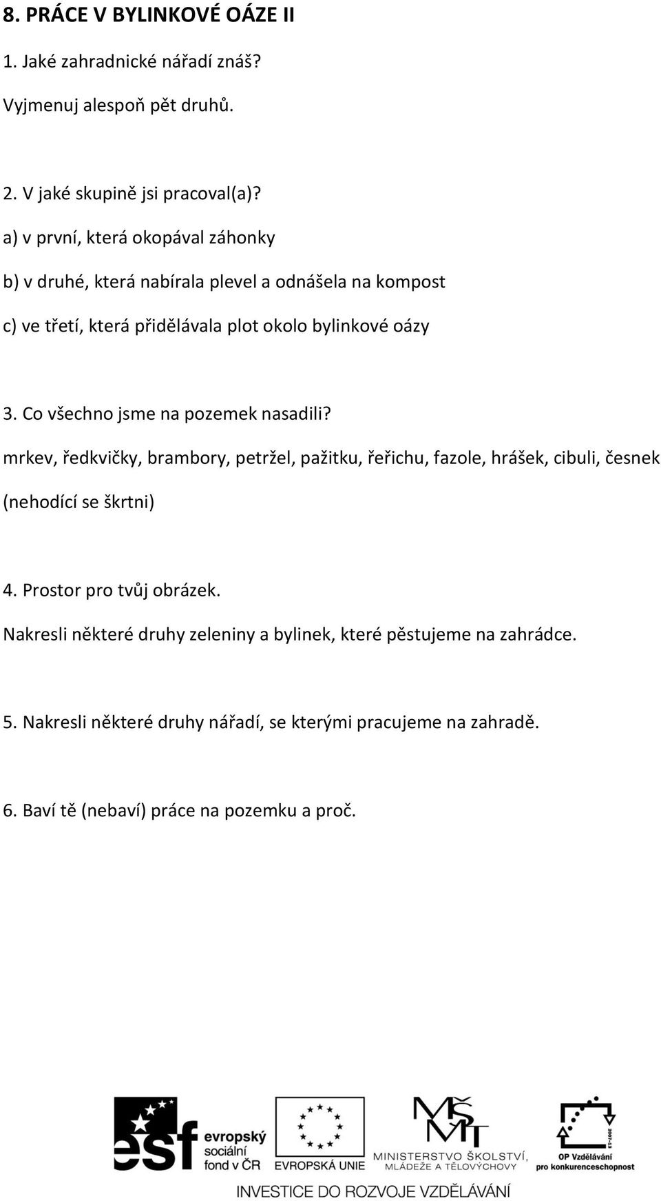 Co všechno jsme na pozemek nasadili? mrkev, ředkvičky, brambory, petržel, pažitku, řeřichu, fazole, hrášek, cibuli, česnek (nehodící se škrtni) 4.