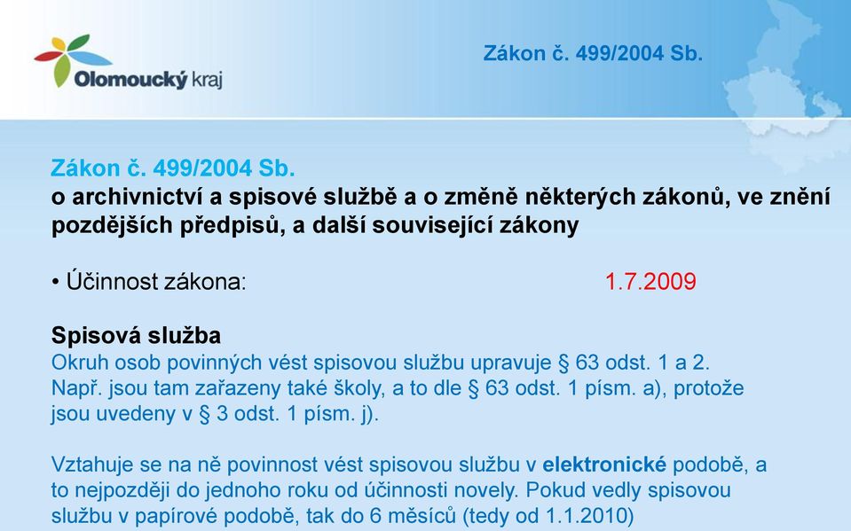 2009 Spisová služba Okruh osob povinných vést spisovou službu upravuje 63 odst. 1 a 2. Např. jsou tam zařazeny také školy, a to dle 63 odst.