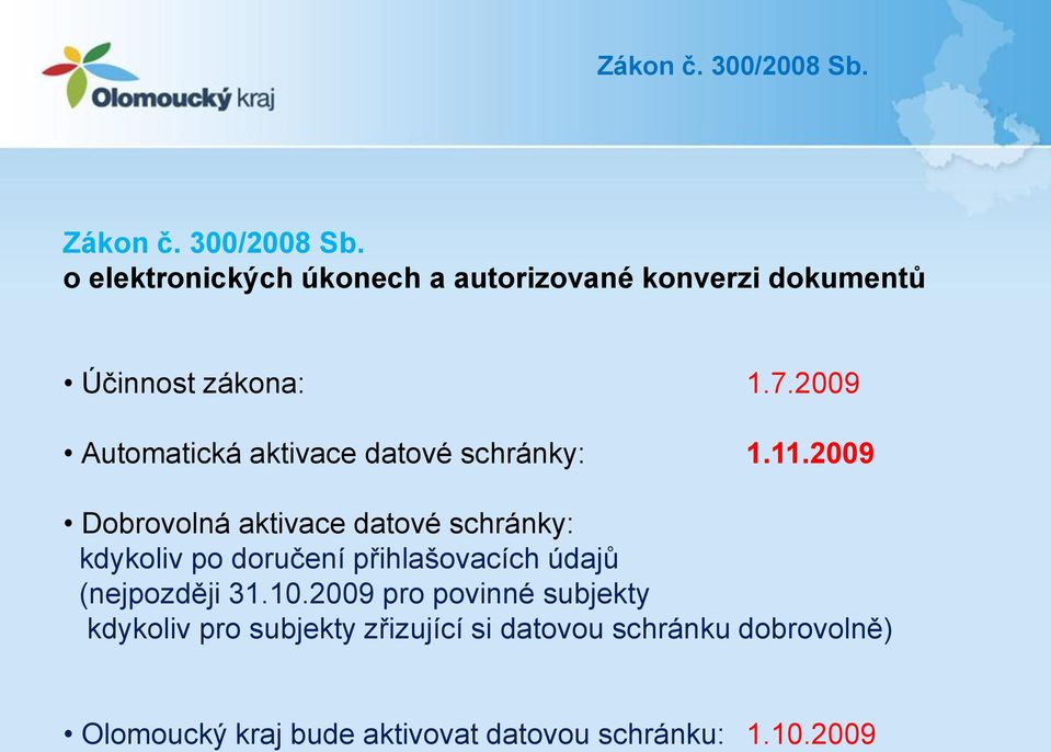 2009 Dobrovolná aktivace datové schránky: kdykoliv po doručení přihlašovacích údajů (nejpozději 31.10.