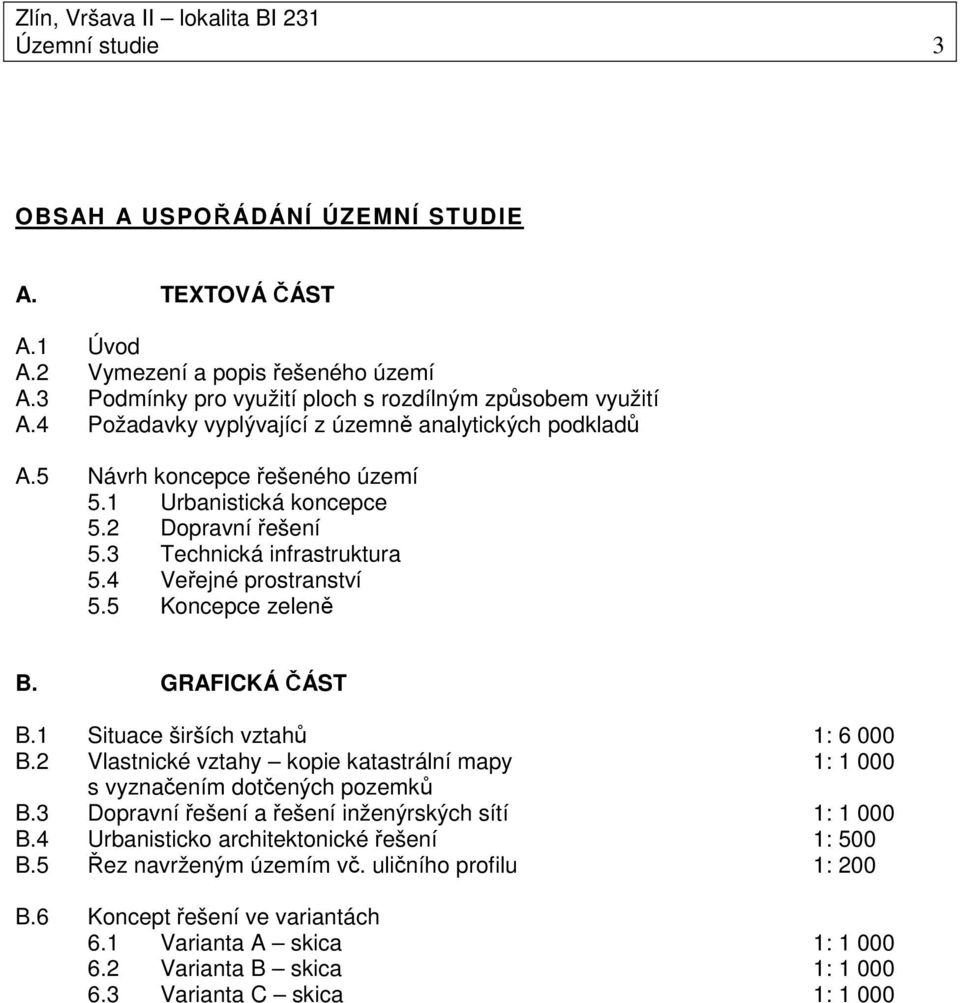 5 Koncepce zeleně B. GRAFICKÁ ČÁST B.1 Situace širších vztahů 1: 6 000 B.2 Vlastnické vztahy kopie katastrální mapy 1: 1 000 s vyznačením dotčených pozemků B.