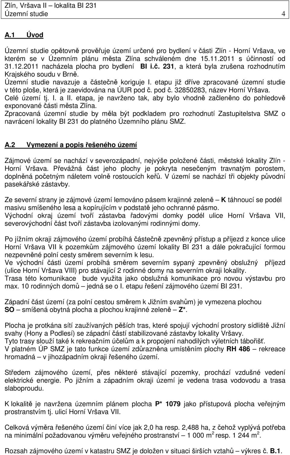 etapu již dříve zpracované územní studie v této ploše, která je zaevidována na ÚUR pod č. pod č. 32850283, název Horní Vršava. Celé území tj. I. a II.