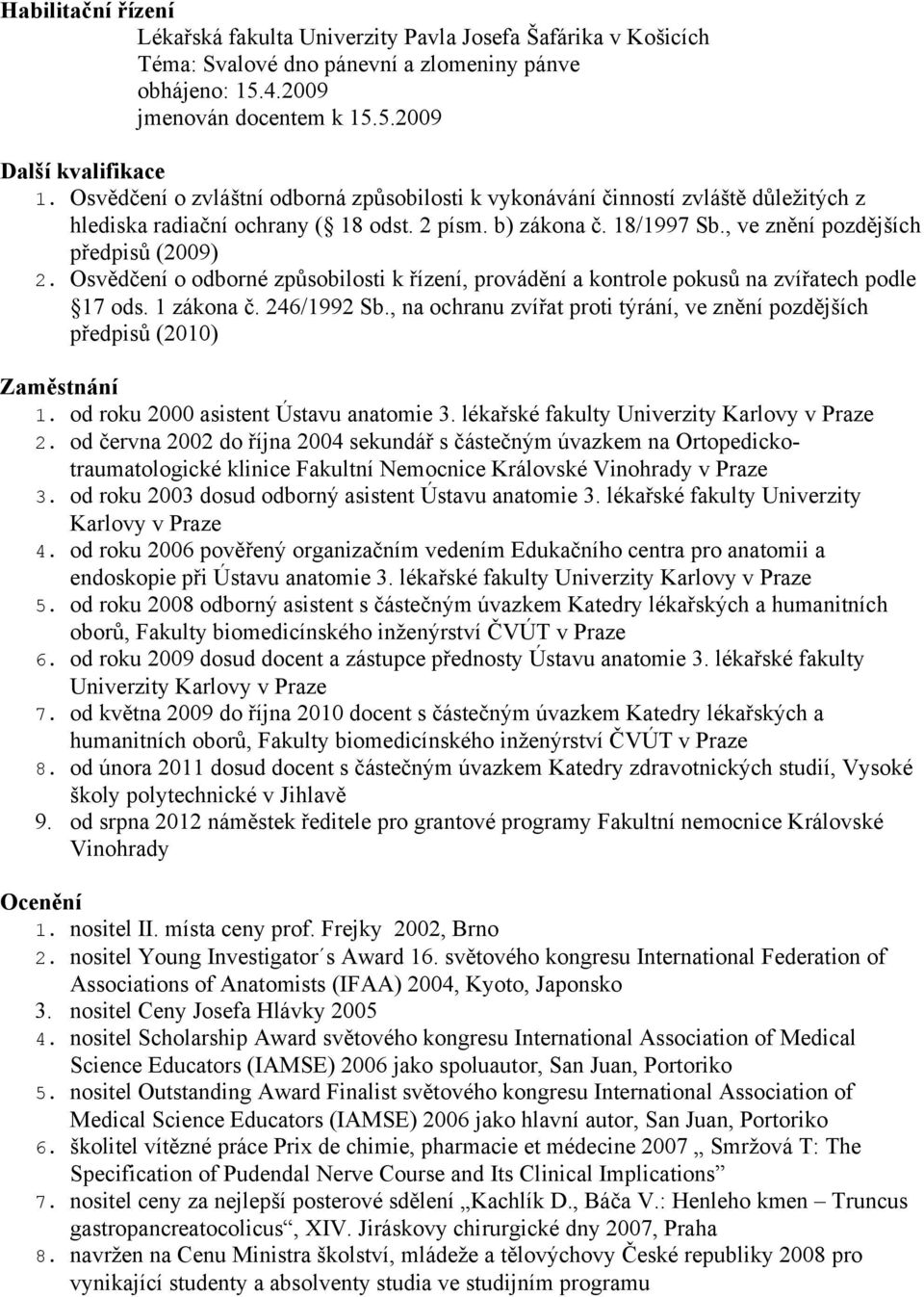 Osvědčení o odborné způsobilosti k řízení, provádění a kontrole pokusů na zvířatech podle 17 ods. 1 zákona č. 246/1992 Sb.