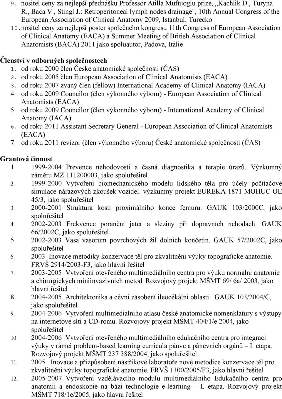 nositel ceny za nejlepší poster společného kongresu 11th Congress of European Association of Clinical Anatomy (EACA) a Summer Meeting of British Association of Clinical Anatomists (BACA) 2011 jako