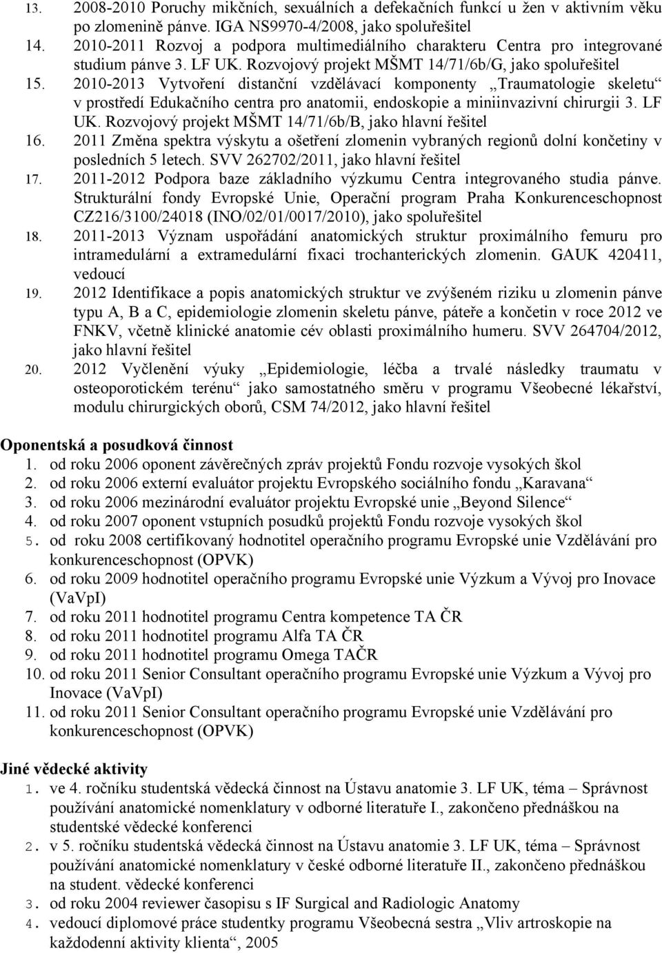 2010-2013 Vytvoření distanční vzdělávací komponenty Traumatologie skeletu v prostředí Edukačního centra pro anatomii, endoskopie a miniinvazivní chirurgii 3. LF UK.