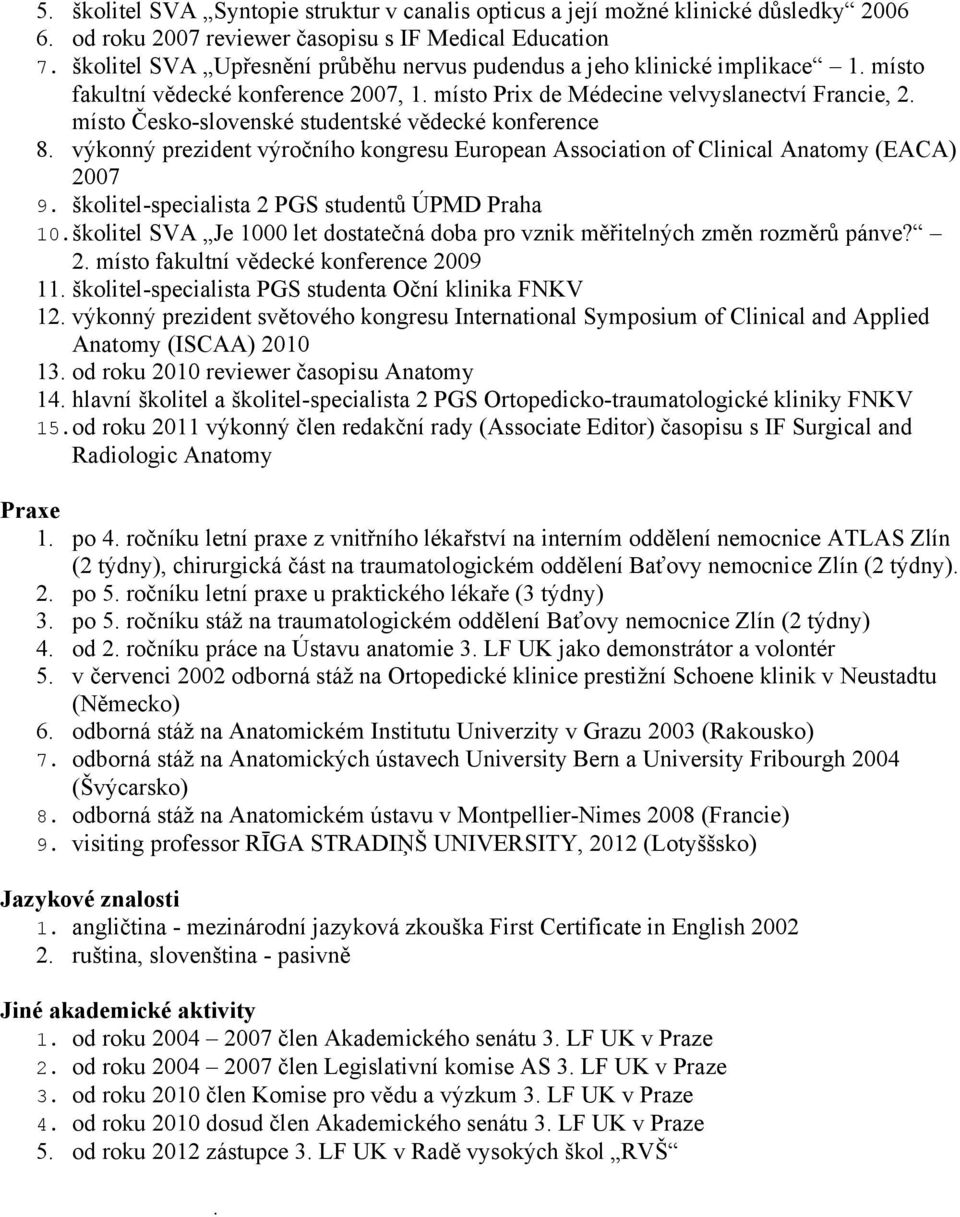 místo Česko-slovenské studentské vědecké konference 8. výkonný prezident výročního kongresu European Association of Clinical Anatomy (EACA) 2007 9. školitel-specialista 2 PGS studentů ÚPMD Praha 10.