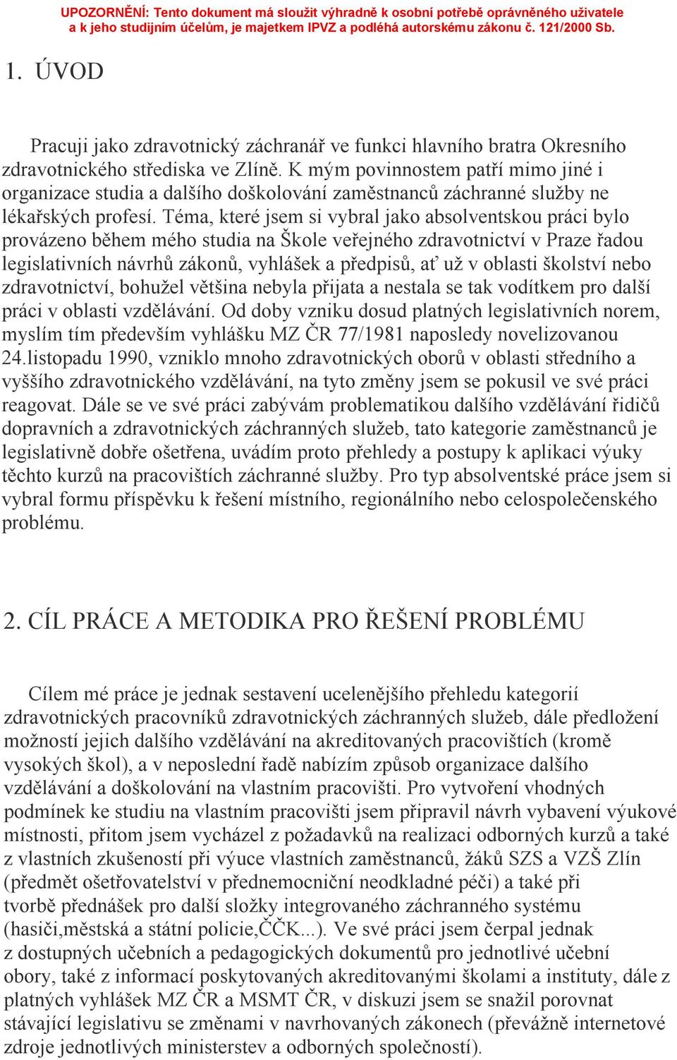 Téma, které jsem si vybral jako absolventskou práci bylo provázeno během mého studia na Škole veřejného zdravotnictví v Praze řadou legislativních návrhů zákonů, vyhlášek a předpisů, ať už v oblasti