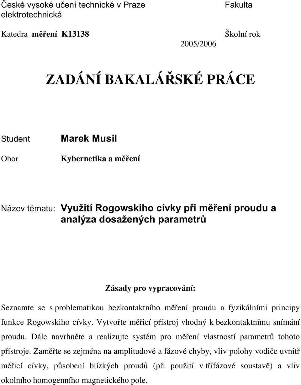 funkce Rogowskiho cívky. Vytvote micí pístroj vhodný k bezkontaktnímu snímání proudu. Dále navrhnte a realizujte systém pro mení vlastností parametr tohoto pístroje.