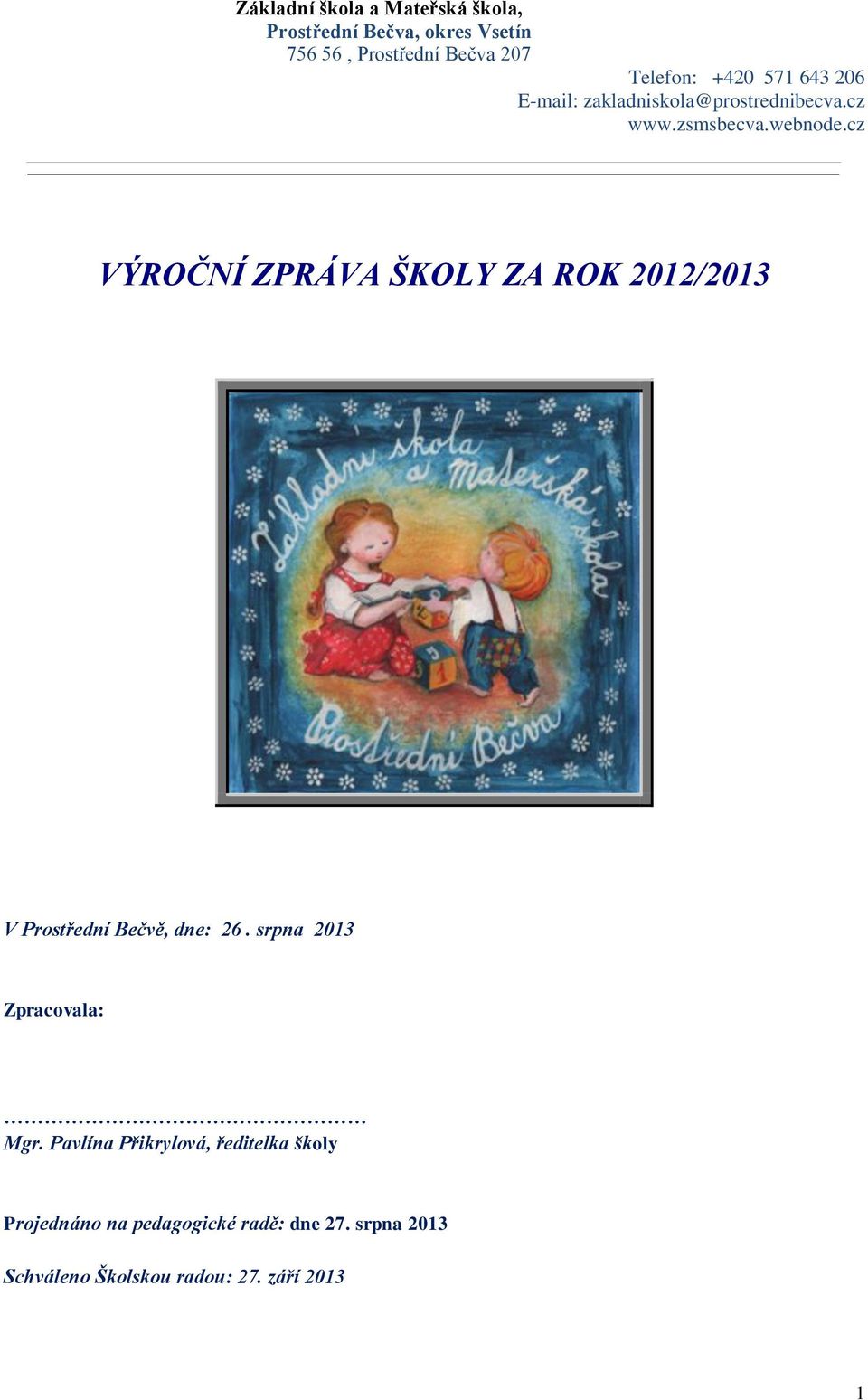 cz VÝROČNÍ ZPRÁVA ŠKOLY ZA ROK 2012/2013 V Prostřední Bečvě, dne: 26. srpna 2013 Zpracovala: Mgr.