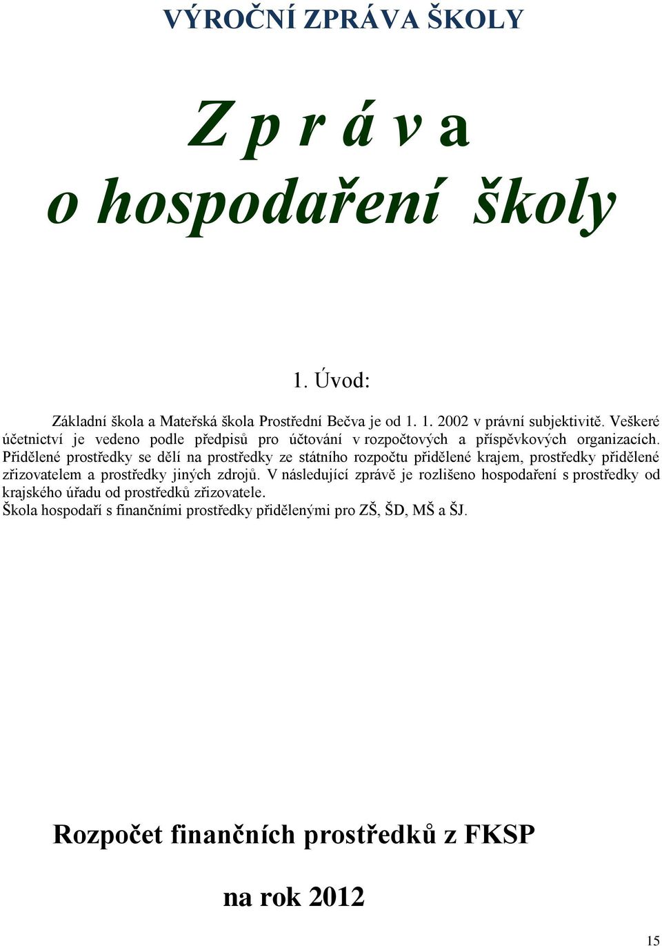 Přidělené prostředky se dělí na prostředky ze státního rozpočtu přidělené krajem, prostředky přidělené zřizovatelem a prostředky jiných zdrojů.