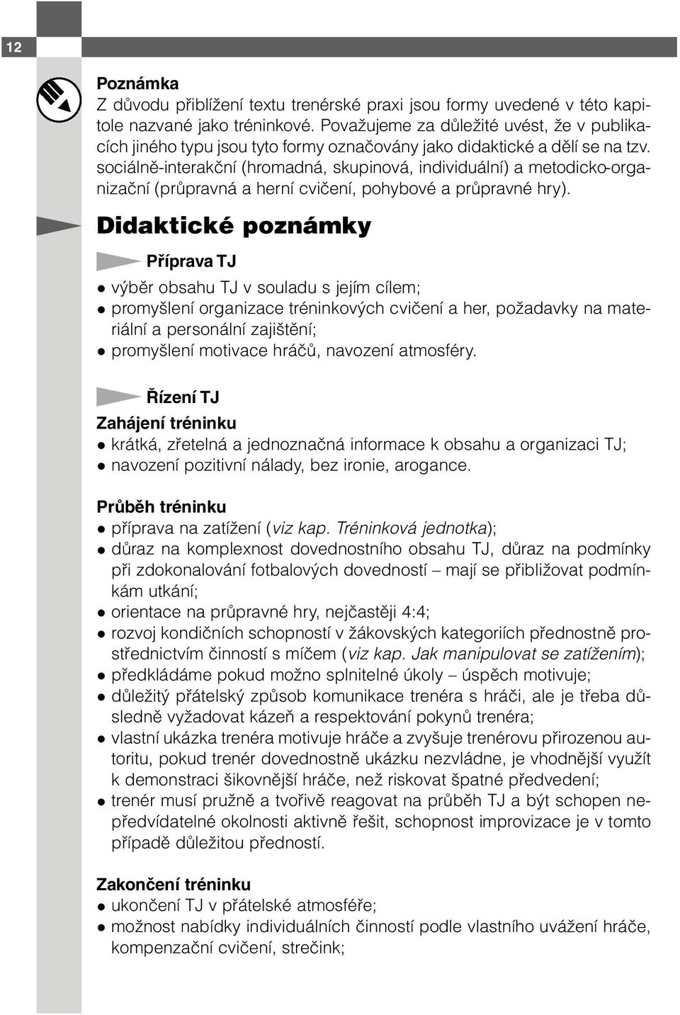 sociálně-interakční (hromadná, skupinová, individuální) a metodicko-organizační (průpravná a herní cvičení, pohybové a průpravné hry).