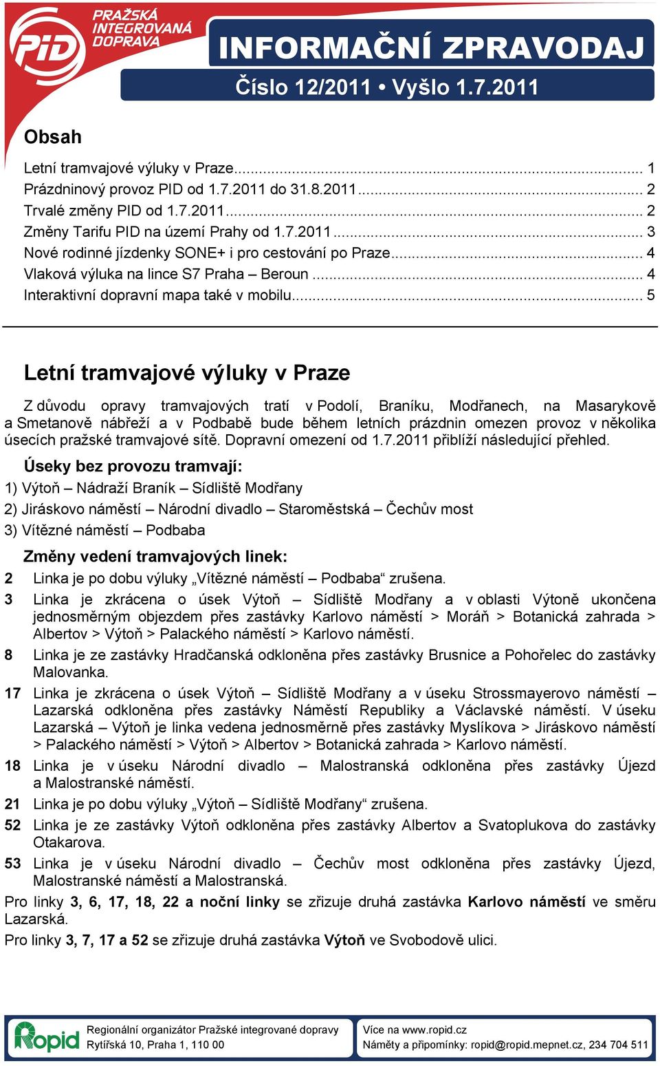 .. 5 Letní tramvajové výluky v Praze Z důvodu opravy tramvajových tratí v Podolí, Braníku, Modřach, na Masarykově a Smetanově nábřeží a v Podbabě bude během letních prázdnin omezen provoz v několika