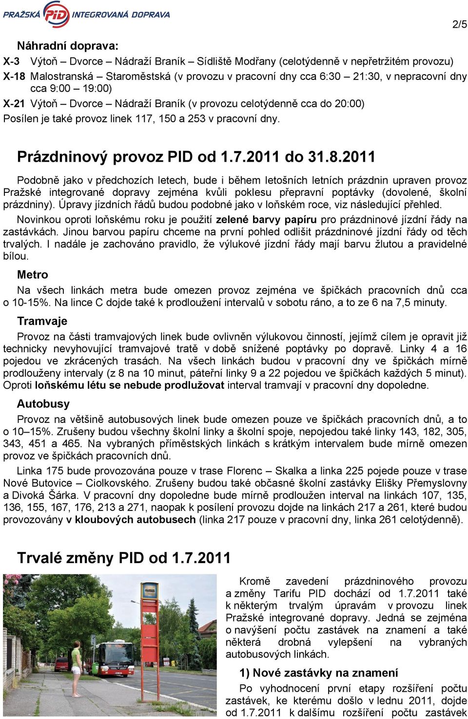 211 Podobně jako v předchozích letech, bude i během letošních letních prázdnin upraven provoz Pražské integrované dopravy zejména kvůli poklesu přepravní poptávky (dovolené, školní prázdniny).