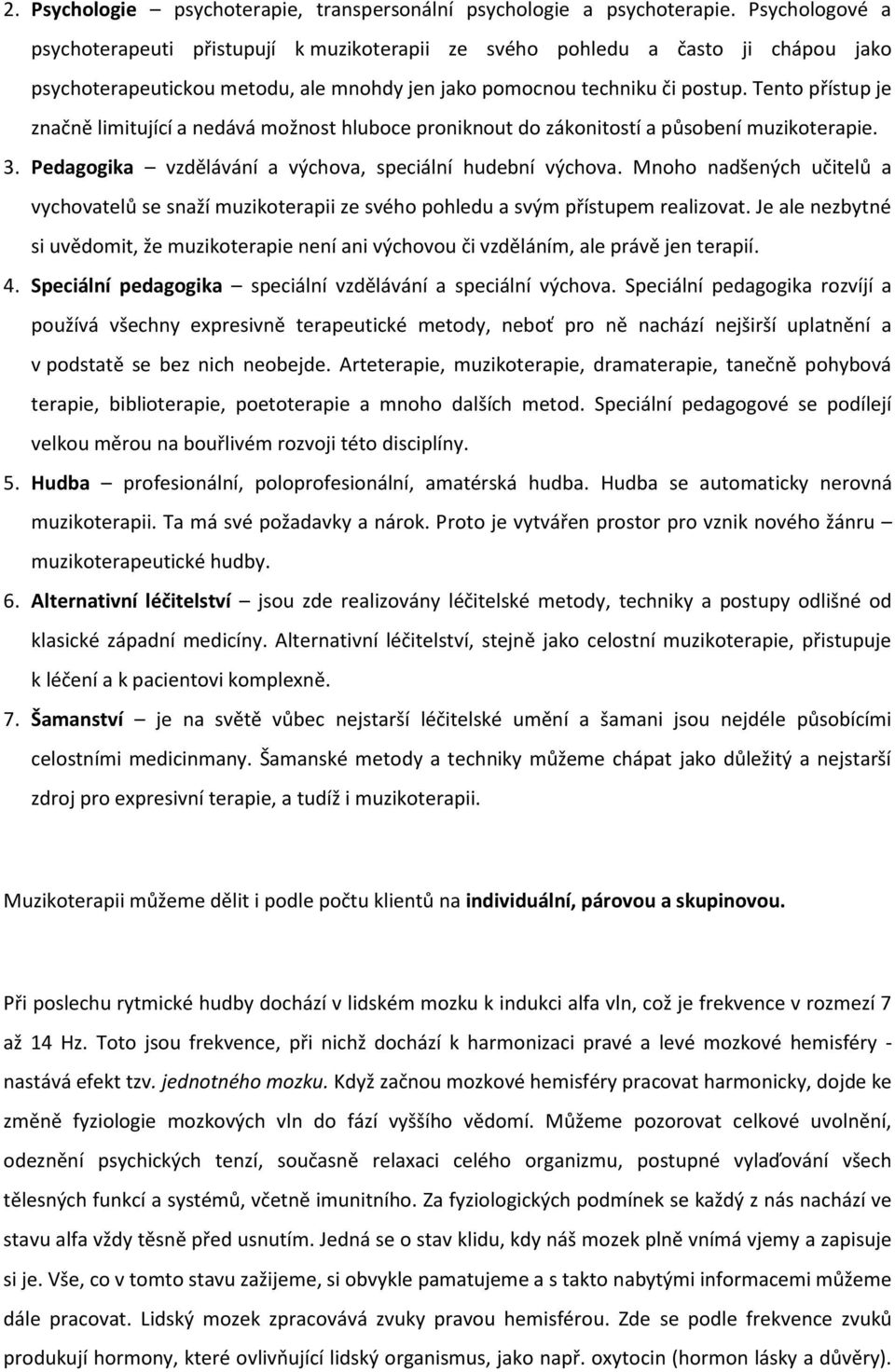 Tento přístup je značně limitující a nedává možnost hluboce proniknout do zákonitostí a působení muzikoterapie. 3. Pedagogika vzdělávání a výchova, speciální hudební výchova.