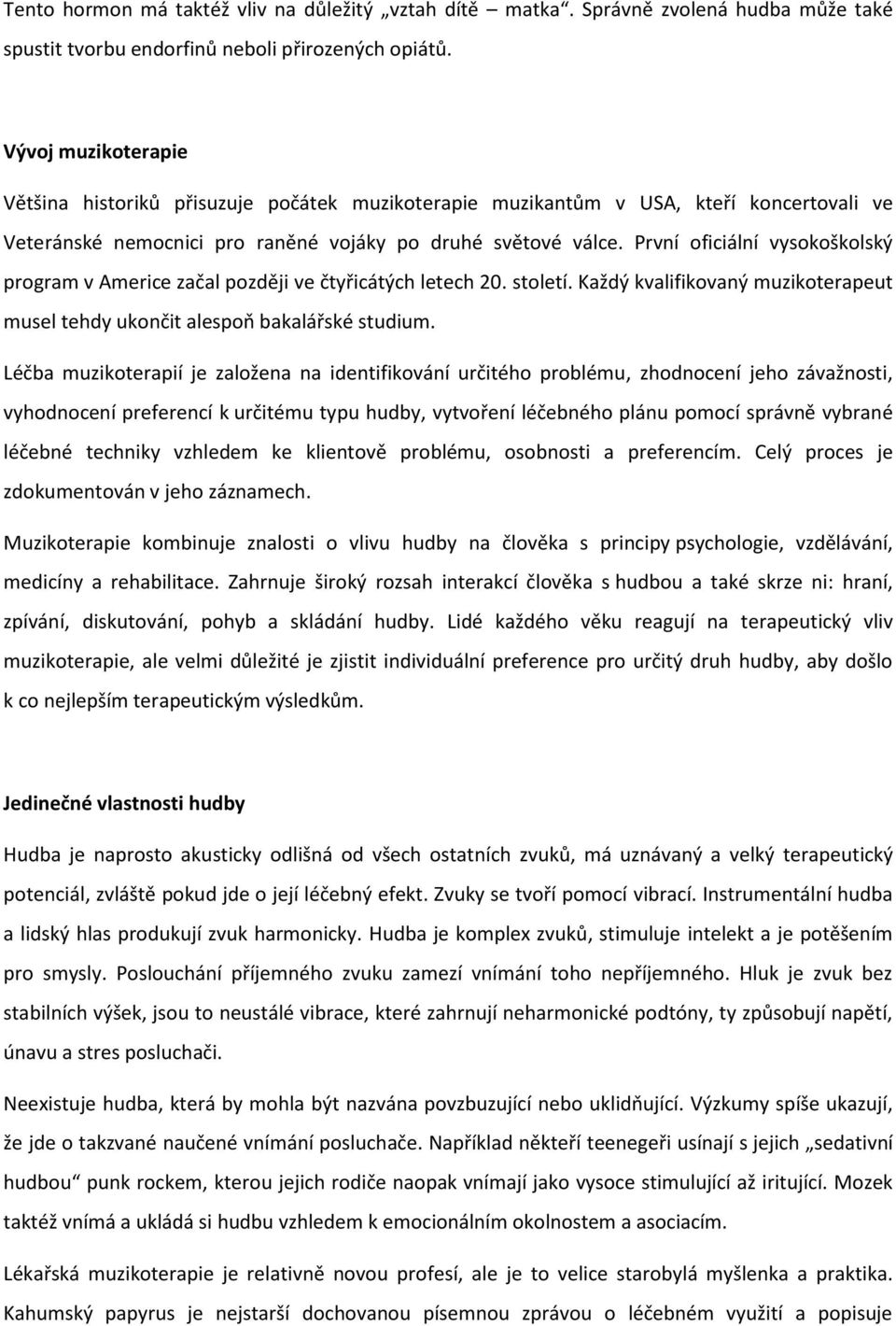 První oficiální vysokoškolský program v Americe začal později ve čtyřicátých letech 20. století. Každý kvalifikovaný muzikoterapeut musel tehdy ukončit alespoň bakalářské studium.