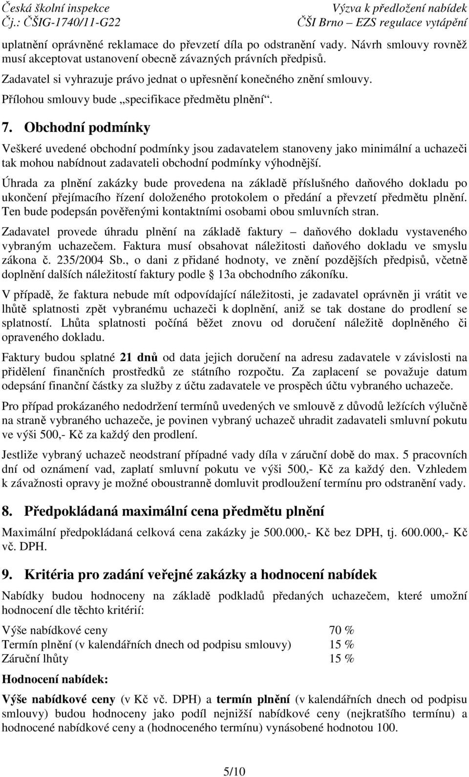 Obchodní podmínky Veškeré uvedené obchodní podmínky jsou zadavatelem stanoveny jako minimální a uchazeči tak mohou nabídnout zadavateli obchodní podmínky výhodnější.