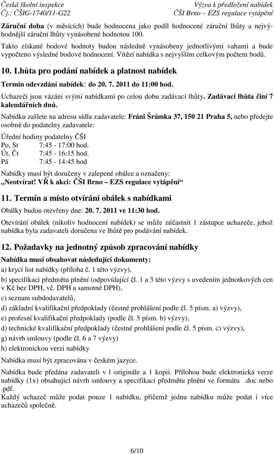 Lhůta pro podání nabídek a platnost nabídek Termín odevzdání nabídek: do 20. 7. 2011 do 11:00 hod. Uchazeči jsou vázáni svými nabídkami po celou dobu zadávací lhůty.