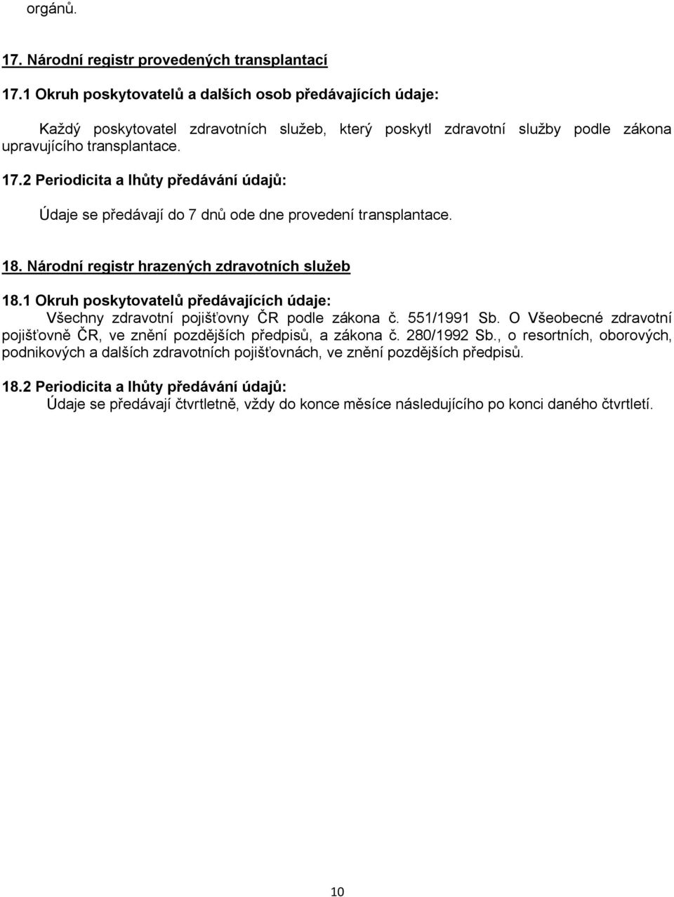 2 Periodicita a lhůty předávání údajů: Údaje se předávají do 7 dnů ode dne provedení transplantace. 18. Národní registr hrazených zdravotních služeb 18.