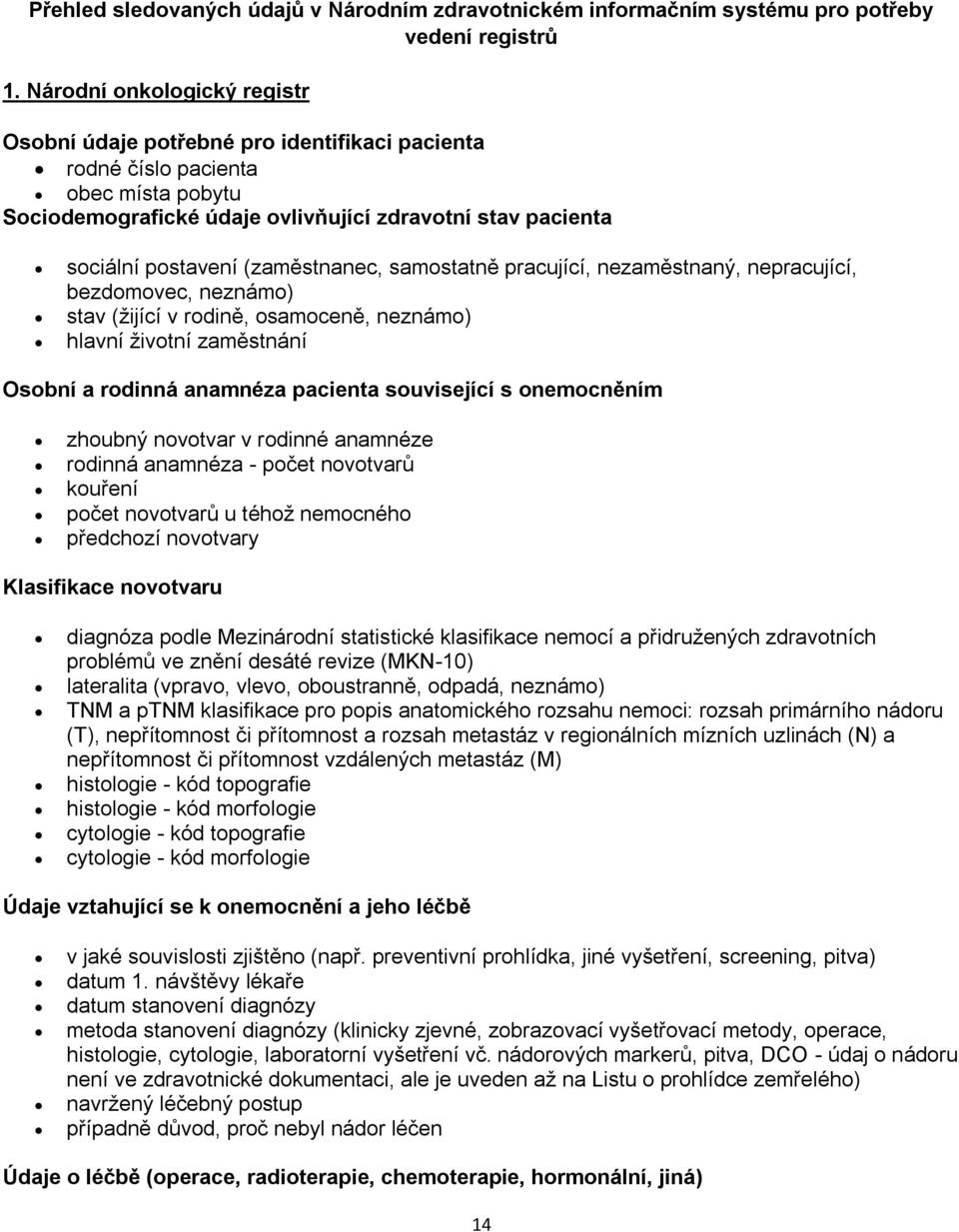 (zaměstnanec, samostatně pracující, nezaměstnaný, nepracující, bezdomovec, neznámo) stav (ţijící v rodině, osamoceně, neznámo) hlavní ţivotní zaměstnání Osobní a rodinná anamnéza pacienta související