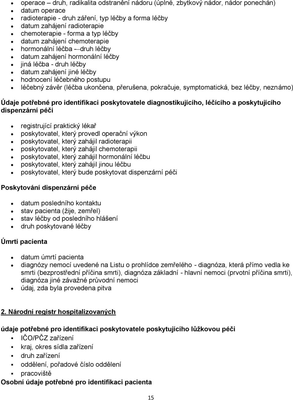 ukončena, přerušena, pokračuje, symptomatická, bez léčby, neznámo) Údaje potřebné pro identifikaci poskytovatele diagnostikujícího, léčícího a poskytujícího dispenzární péči registrující praktický