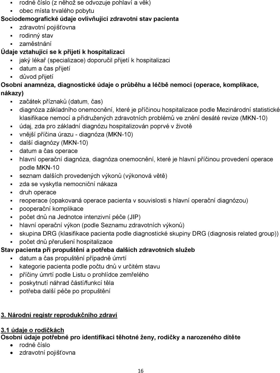 komplikace, nákazy) začátek příznaků (datum, čas) diagnóza základního onemocnění, které je příčinou hospitalizace podle Mezinárodní statistické klasifikace nemocí a přidruţených zdravotních problémů