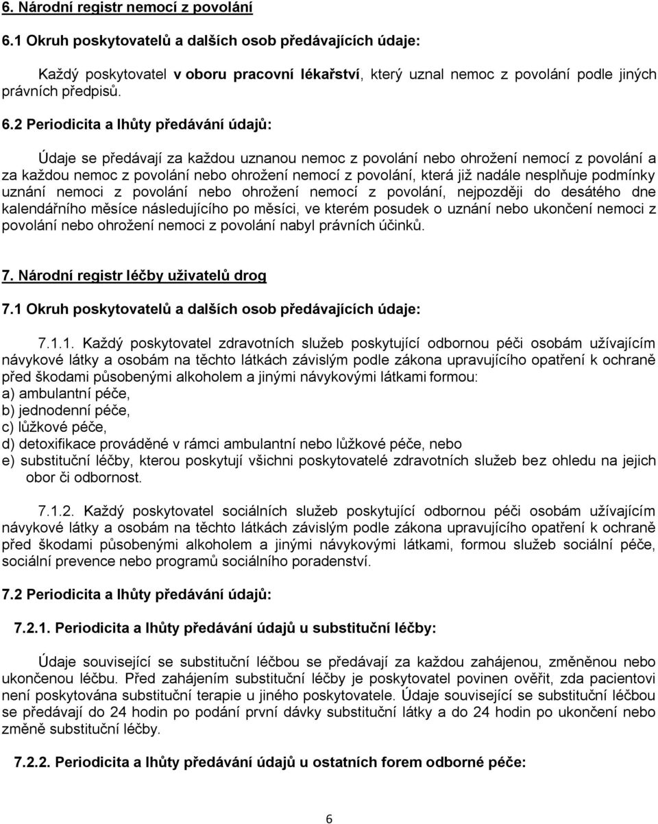 2 Periodicita a lhůty předávání údajů: Údaje se předávají za kaţdou uznanou nemoc z povolání nebo ohroţení nemocí z povolání a za kaţdou nemoc z povolání nebo ohroţení nemocí z povolání, která jiţ