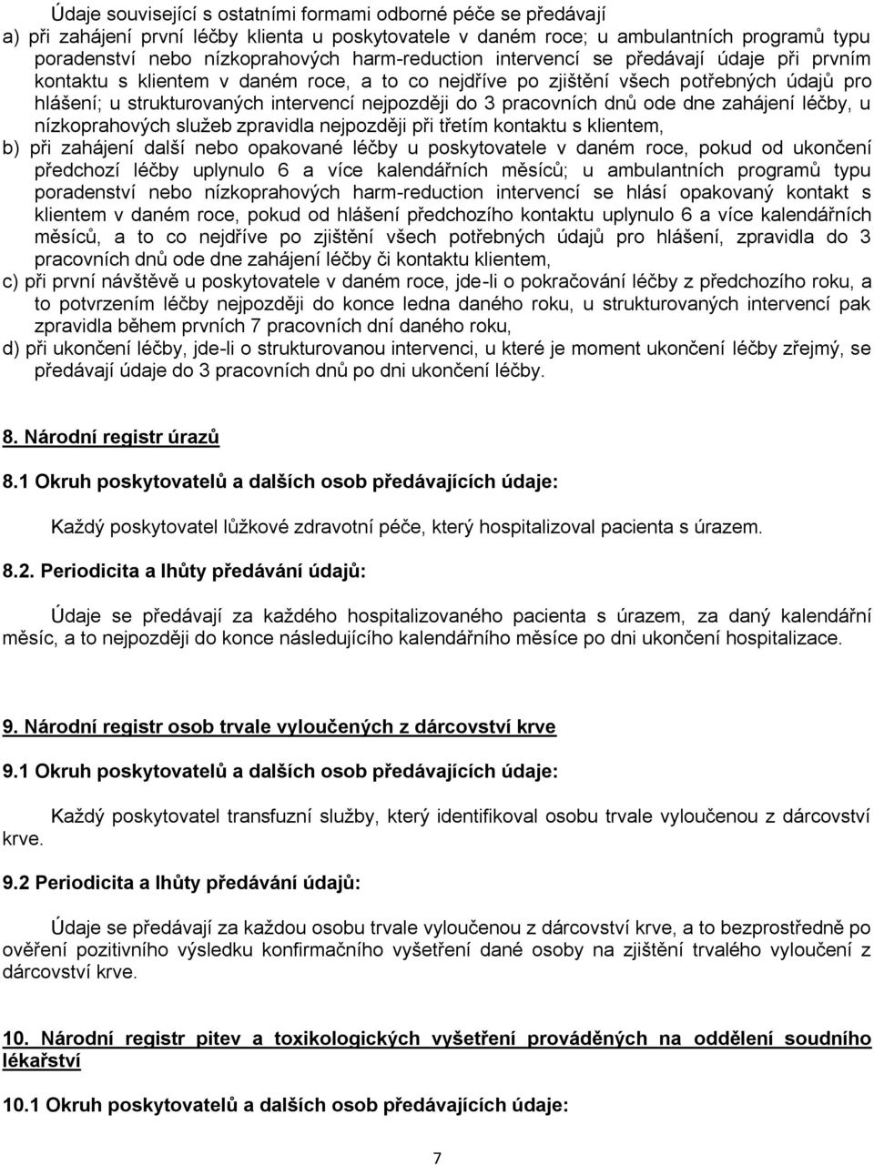 pracovních dnů ode dne zahájení léčby, u nízkoprahových sluţeb zpravidla nejpozději při třetím kontaktu s klientem, b) při zahájení další nebo opakované léčby u poskytovatele v daném roce, pokud od