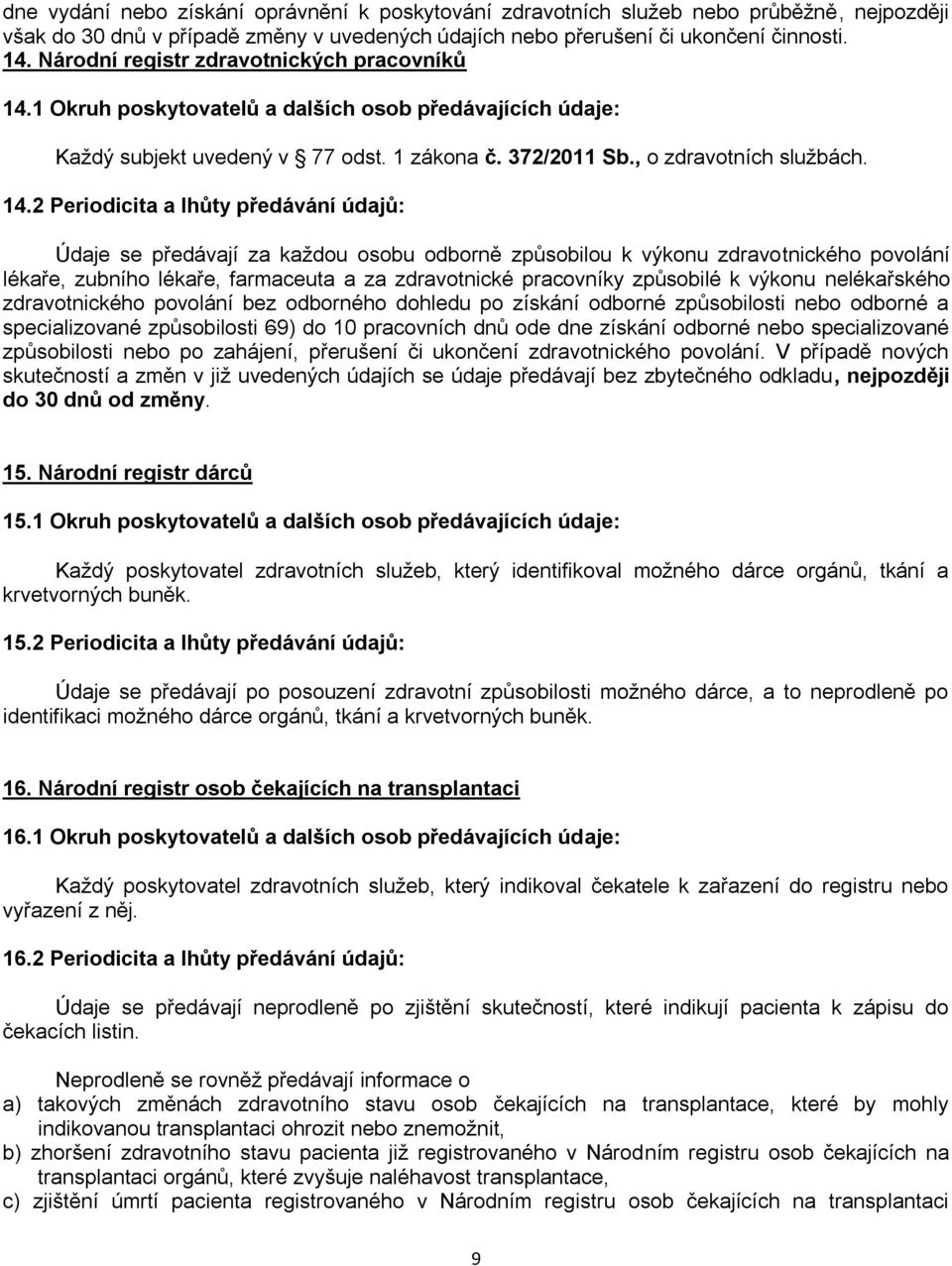 1 Okruh poskytovatelů a dalších osob předávajících údaje: Kaţdý subjekt uvedený v 77 odst. 1 zákona č. 372/2011 Sb., o zdravotních sluţbách. 14.