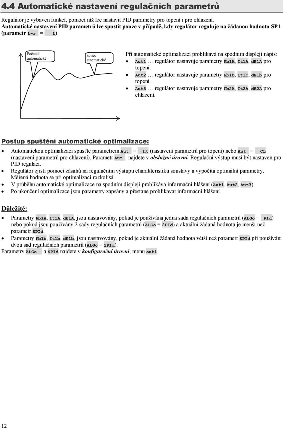 automatické optimalizaci problikává na spodním displeji nápis: Aut regulátor nastavuje parametry PbA, ItA, dea pro topení. Aut2 regulátor nastavuje parametry Pbb, Itb, deb pro topení.