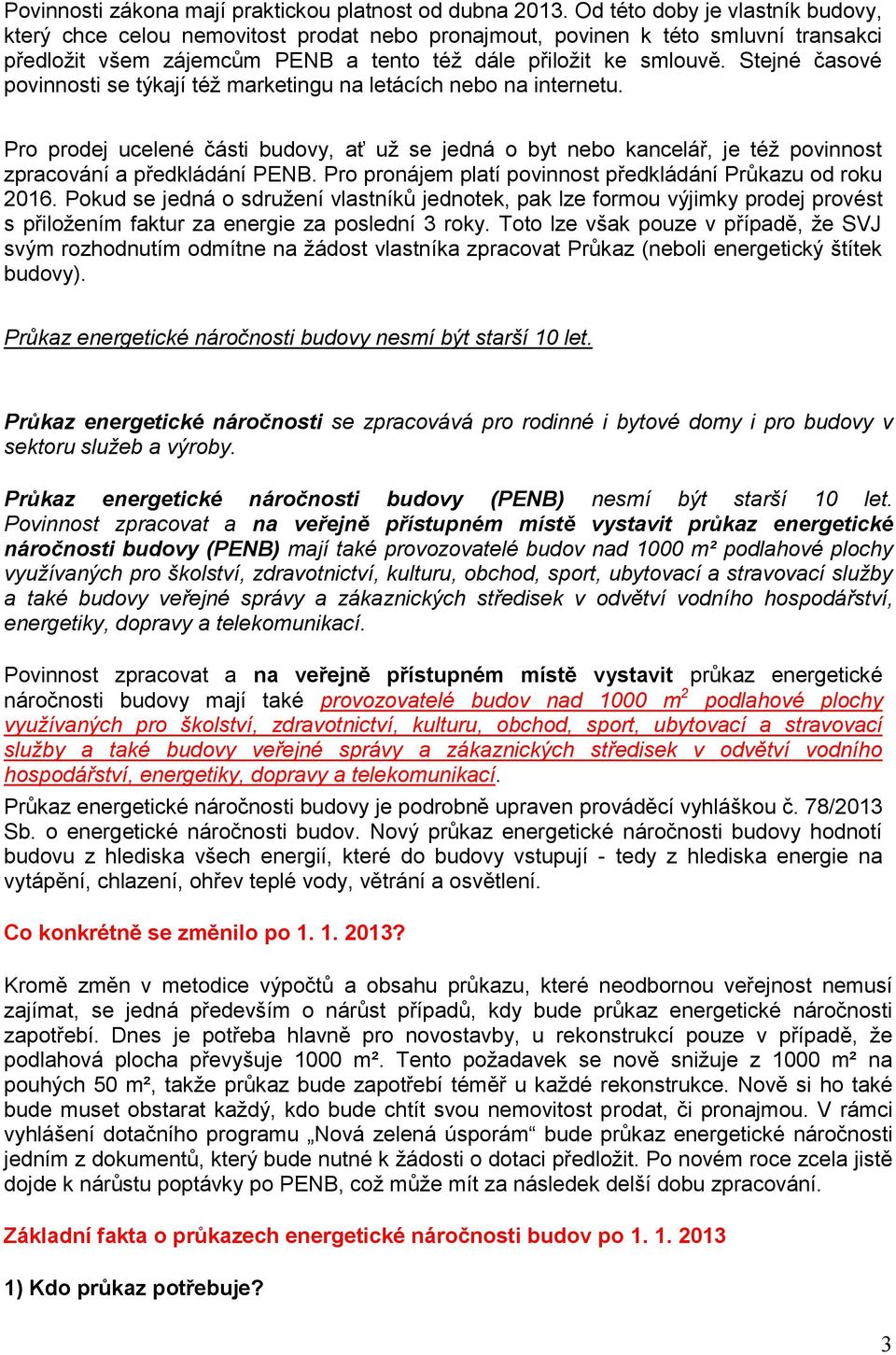 Stejné časové povinnosti se týkají též marketingu na letácích nebo na internetu. Pro prodej ucelené části budovy, ať už se jedná o byt nebo kancelář, je též povinnost zpracování a předkládání PENB.