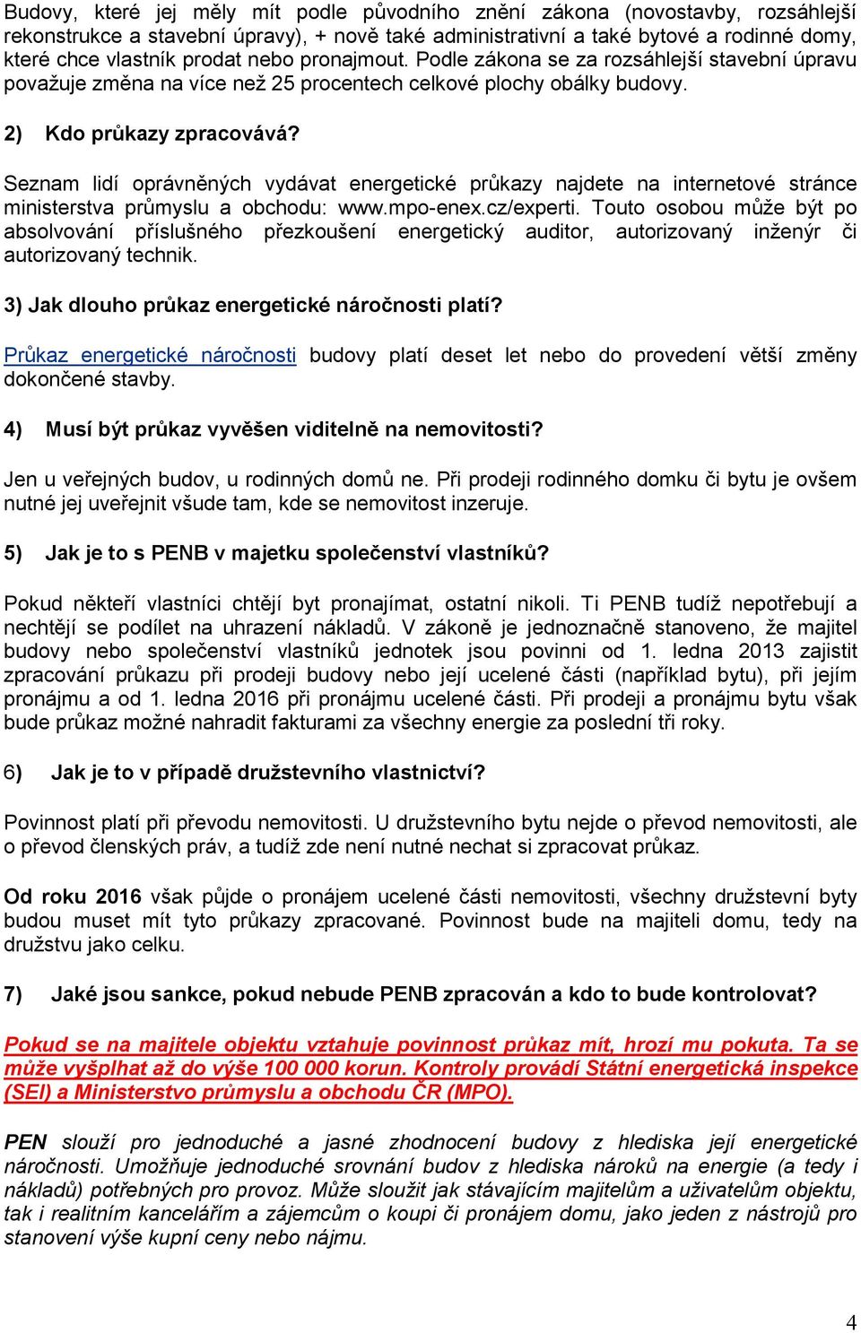 Seznam lidí oprávněných vydávat energetické průkazy najdete na internetové stránce ministerstva průmyslu a obchodu: www.mpo-enex.cz/experti.