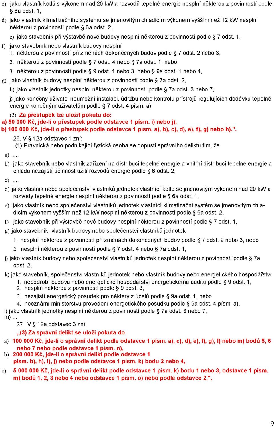 2, e) jako stavebník při výstavbě nové budovy nesplní některou z povinností podle 7 odst. 1, f) jako stavebník nebo vlastník budovy nesplní 1.