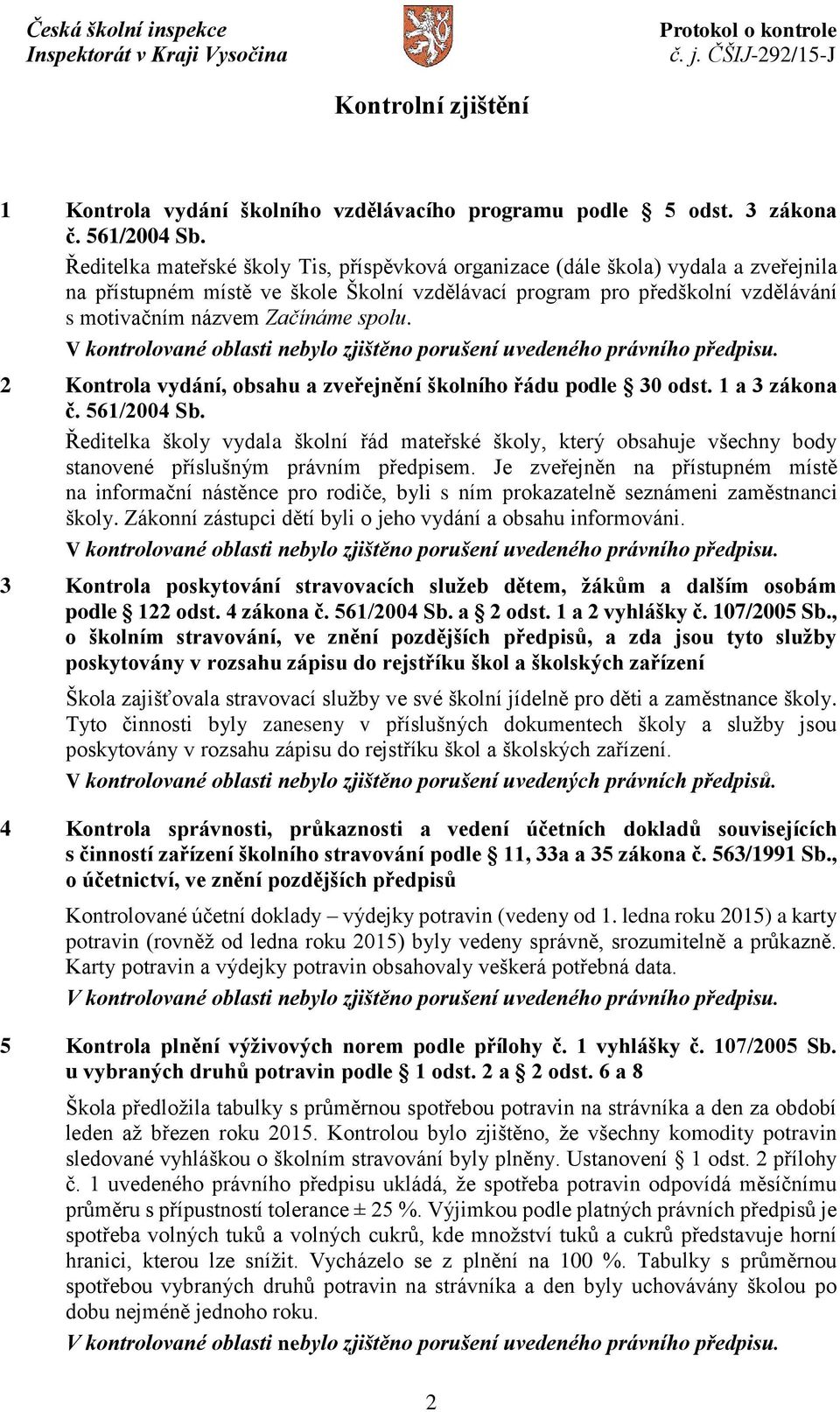 spolu. 2 Kontrola vydání, obsahu a zveřejnění školního řádu podle 30 odst. 1 a 3 zákona č. 561/2004 Sb.