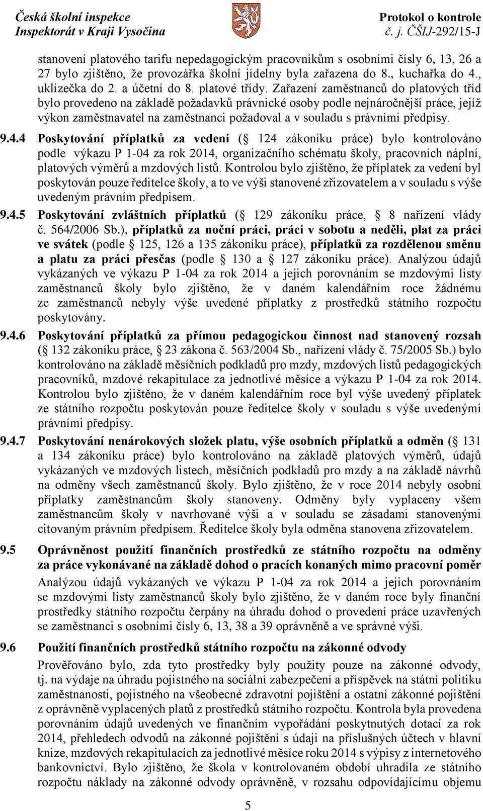 Zařazení zaměstnanců do platových tříd bylo provedeno na základě požadavků právnické osoby podle nejnáročnější práce, jejíž výkon zaměstnavatel na zaměstnanci požadoval a v souladu s právními