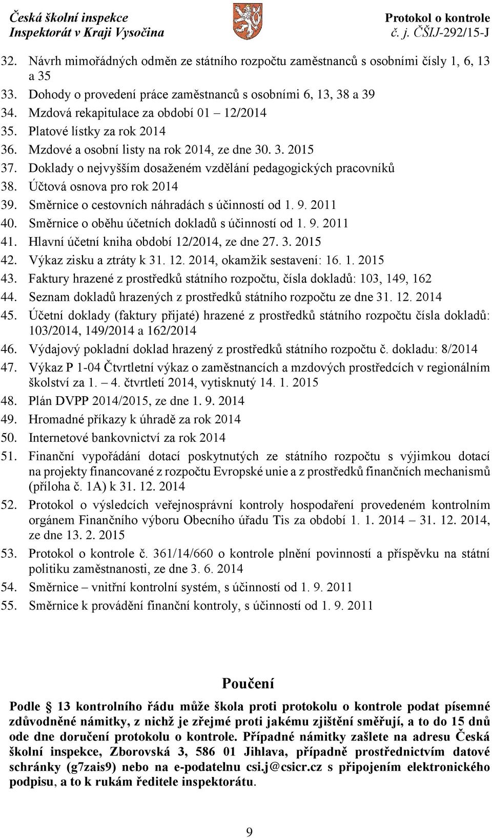 Doklady o nejvyšším dosaženém vzdělání pedagogických pracovníků 38. Účtová osnova pro rok 2014 39. Směrnice o cestovních náhradách s účinností od 1. 9. 2011 40.