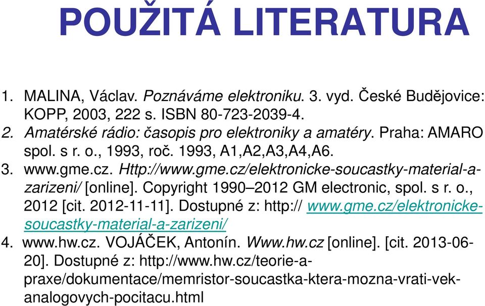 Copyright 1990 2012 GM electronic, spol. s r. o., 2012 [cit. 2012-11-11]. Dostupné z: http:// www.gme.cz/elektronickesoucastky-material-a-zarizeni/ 4. www.hw.cz. VOJÁČEK, Antonín.