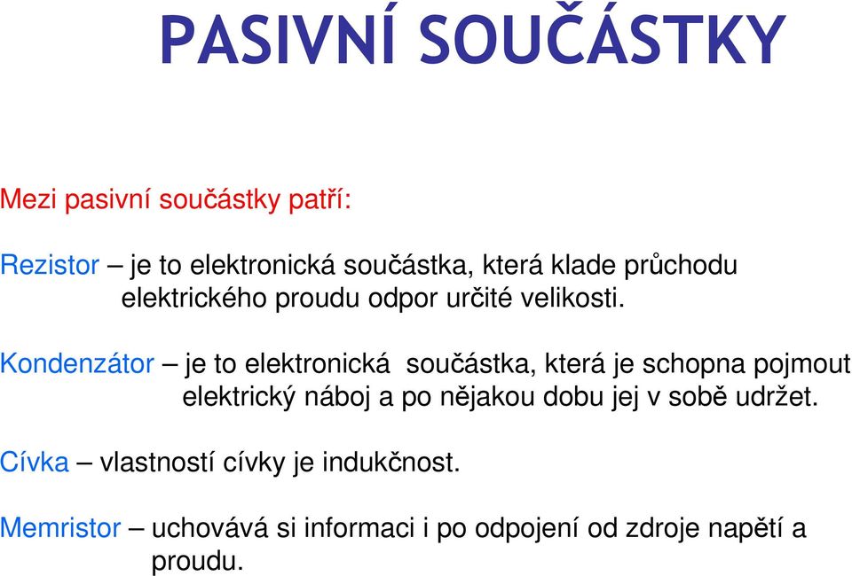 Kondenzátor je to elektronická součástka, která je schopna pojmout elektrický náboj a po