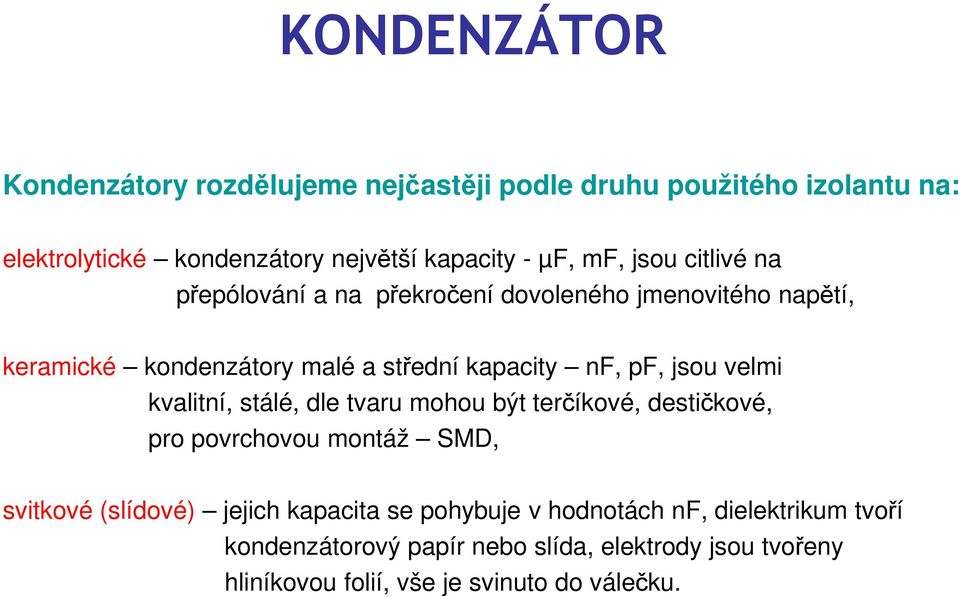 jsou velmi kvalitní, stálé, dle tvaru mohou být terčíkové, destičkové, pro povrchovou montáž SMD, svitkové (slídové) jejich kapacita se